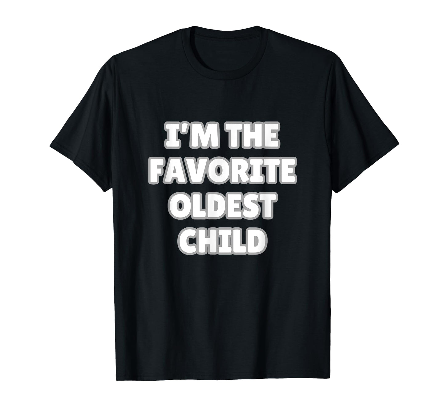 Im Favorite Oldest Child Funny Mom Dad T-Shirt - Graphic Print Men Women - T-Shirt, Sweatshirt, Hoodie