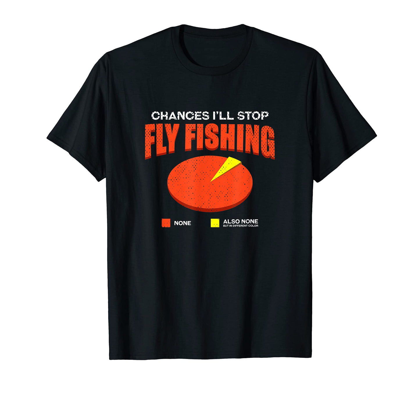 Chances Ill Stop Fly Fishing None Funny T-Shirt - Minimalist Print Unisex - T-Shirt, Sweatshirt, Hoodie
