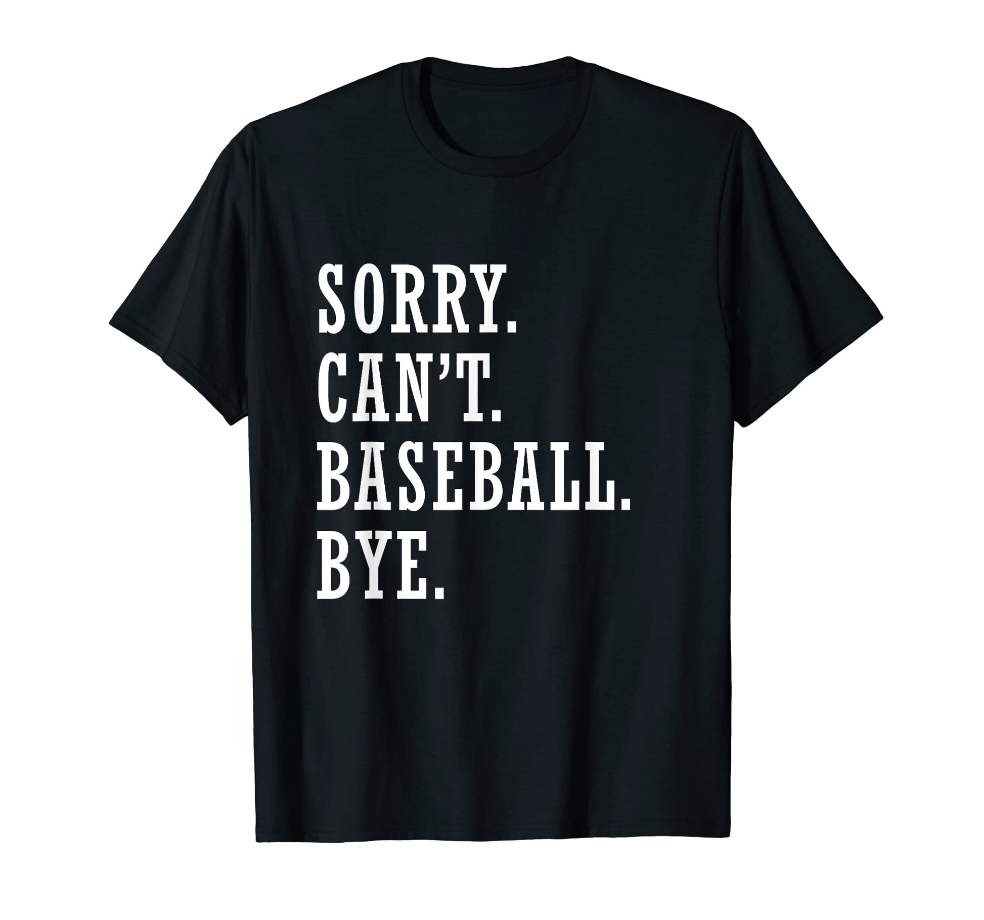 Sorry Cant Baseball Bye Players Fans T-Shirt - Custom Art Print Unisex - T-Shirt, Sweatshirt, Hoodie