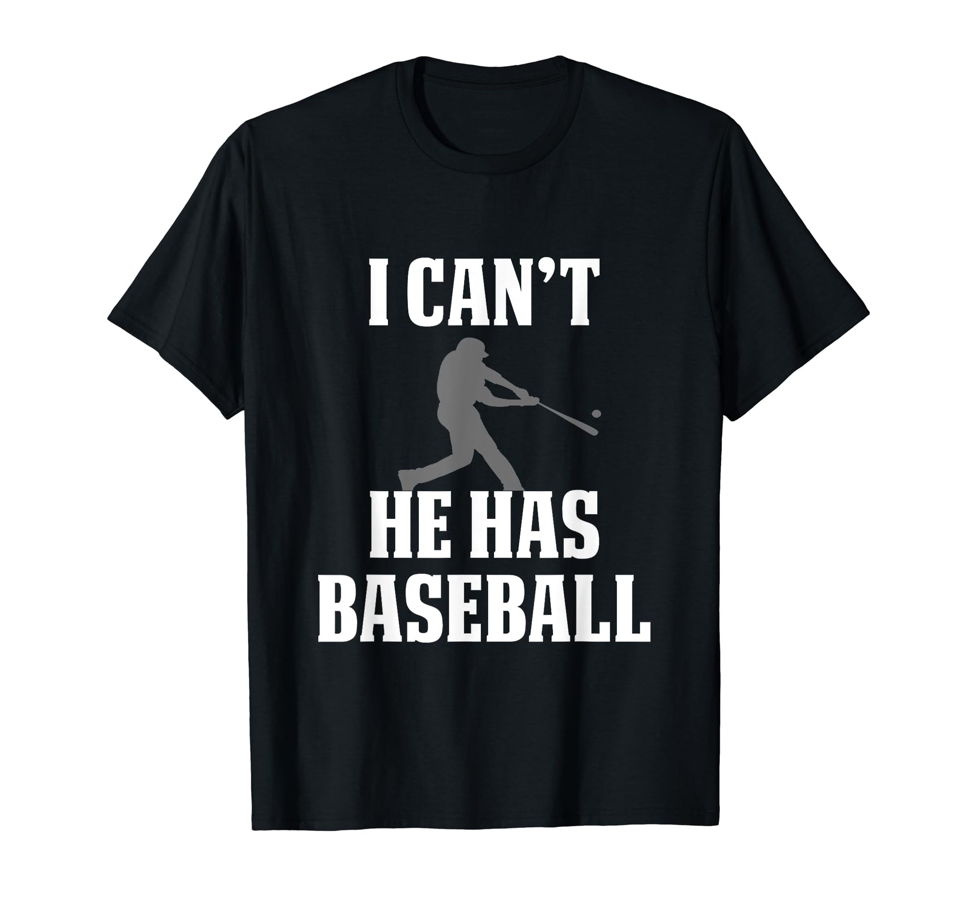 Funny Baseball Dad I Cant He Has Baseball T-Shirt - Graphic Print Unisex - T-Shirt, Sweatshirt, Hoodie