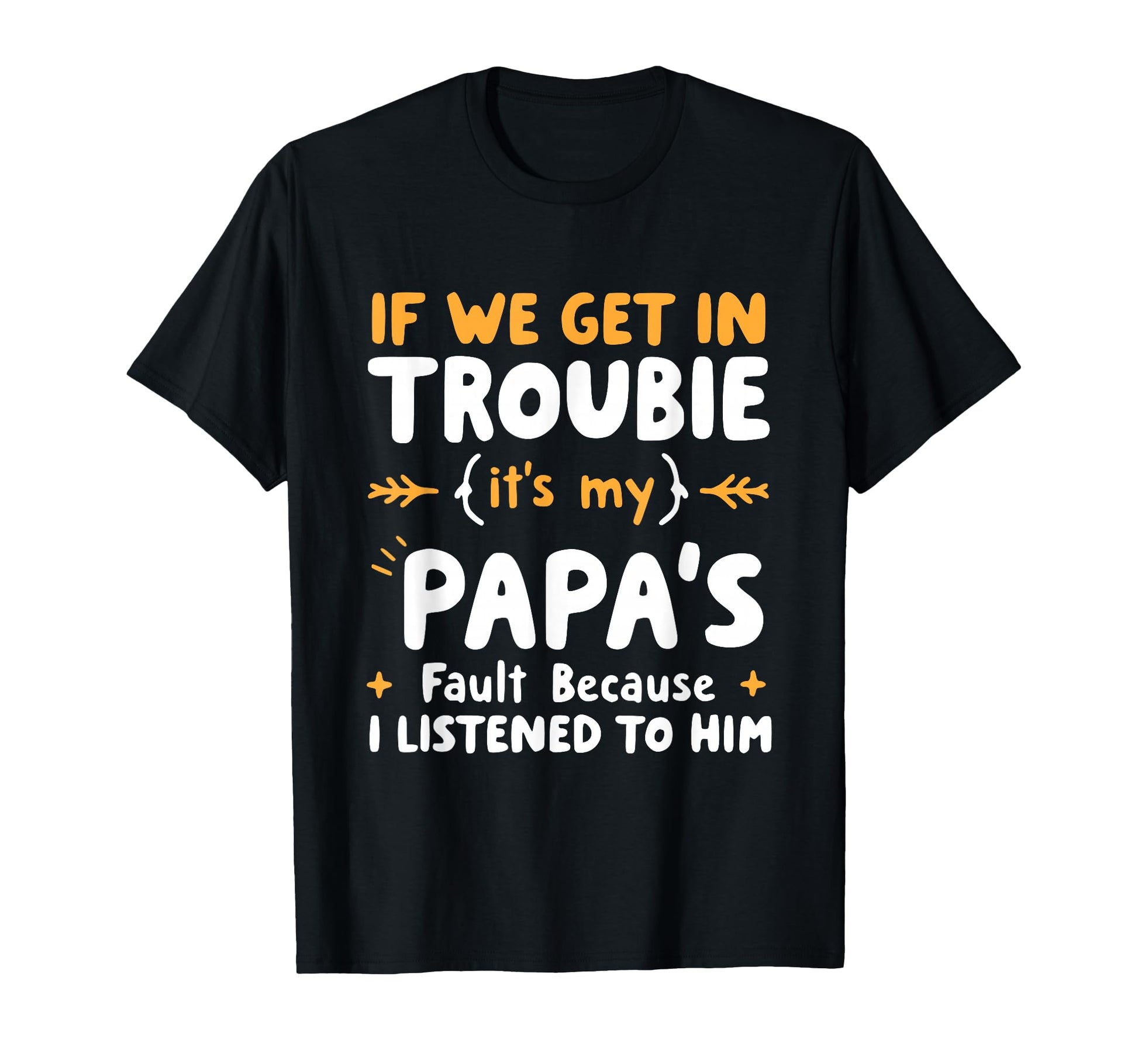 If We Get Trouble Its My Papas Fault I T-Shirt - Trendy Graphic Men Women - T-Shirt, Sweatshirt, Hoodie