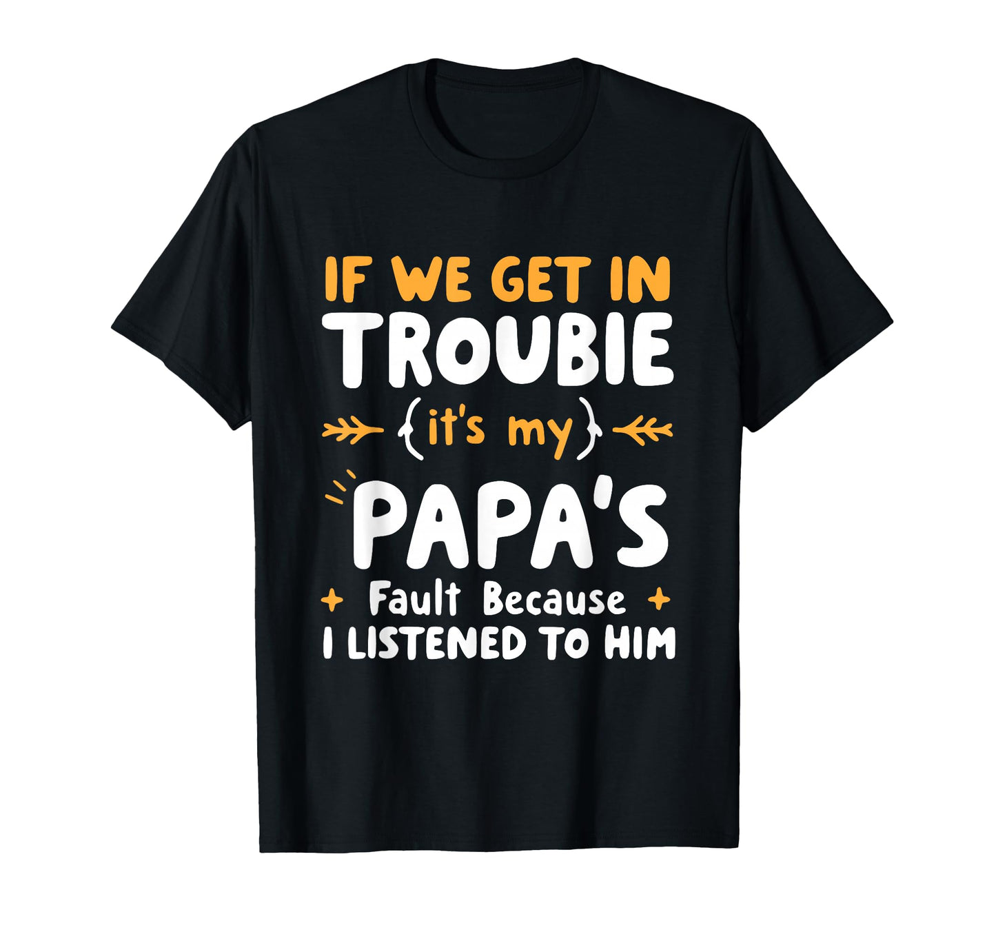 If We Get Trouble Its My Papas Fault I T-Shirt - Trendy Graphic Unisex - T-Shirt, Sweatshirt, Hoodie