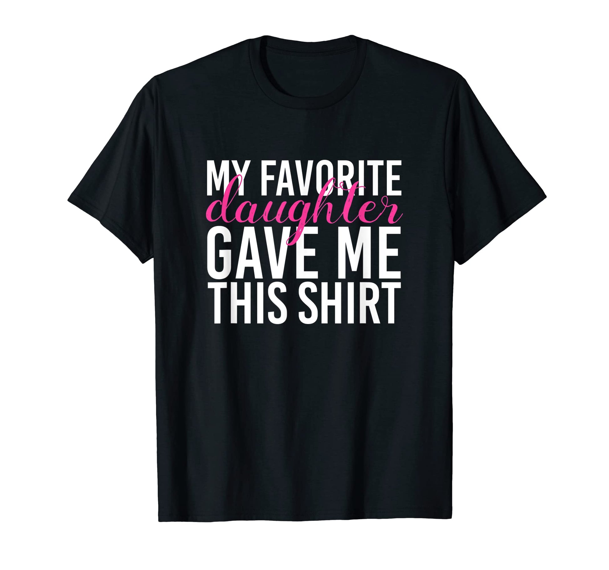 My Favorite Daughter Gave Me This T-Shirt - Trendy Graphic for Adults - T-Shirt, Sweatshirt, Hoodie