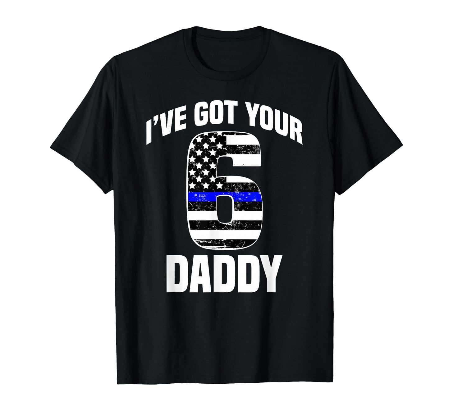 I Got Your 6 Daddy Police Officer T-Shirt - Novelty Apparel Men Women - T-Shirt, Sweatshirt, Hoodie