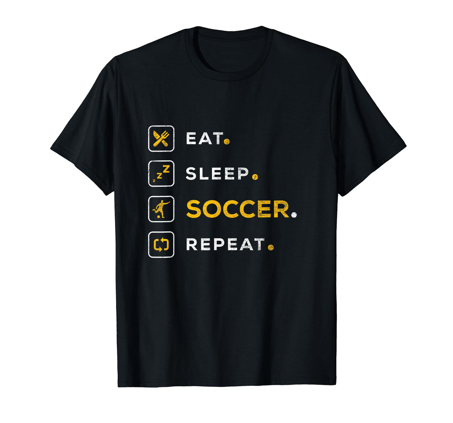Funny Soccer Gift Eat Sleep Soccer T-Shirt - Casual Everyday Wear Unisex - T-Shirt, Sweatshirt, Hoodie