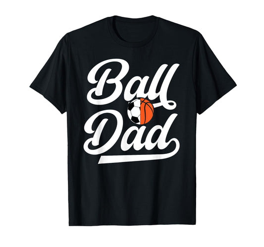 Ball Dad Proud Soccer Basketball Dad T-Shirt - Novelty Apparel for Adults - T-Shirt, Sweatshirt, Hoodie