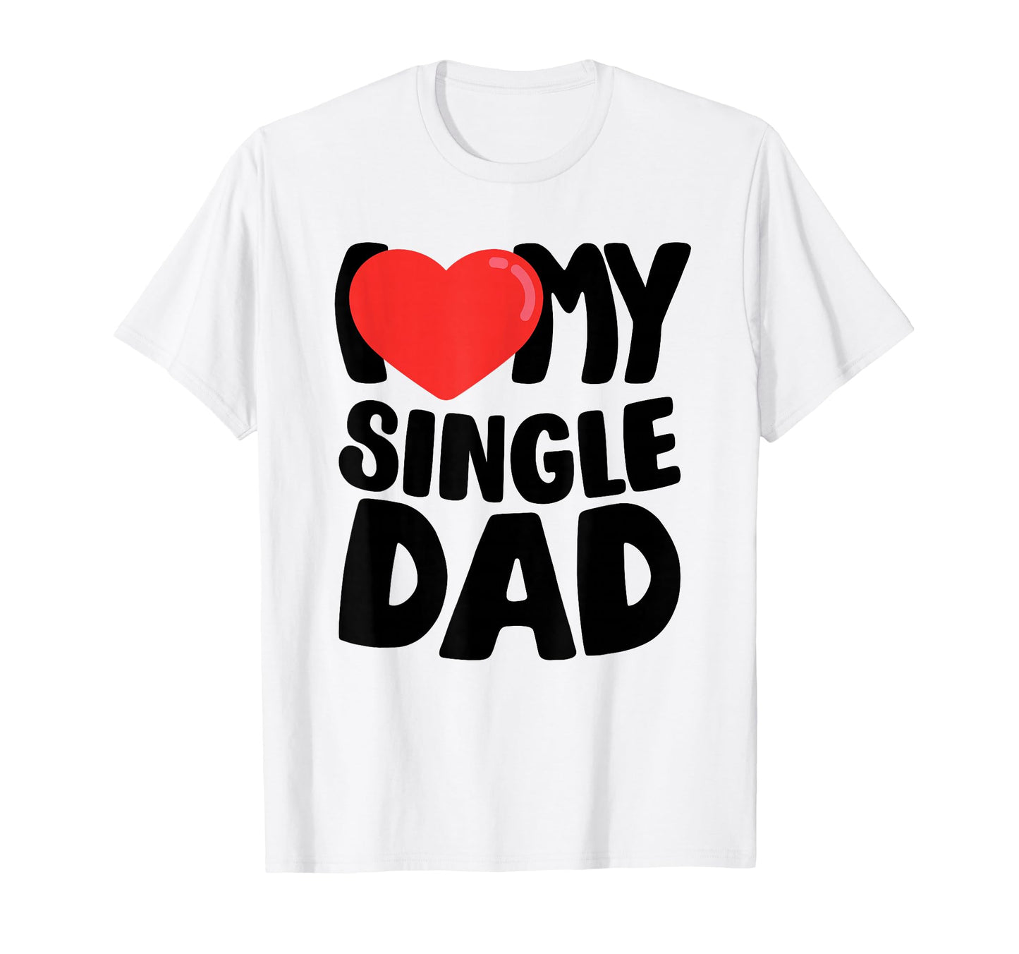 I Love My Single Dad T-Shirt - Aesthetic Graphic Men Women - T-Shirt, Sweatshirt, Hoodie