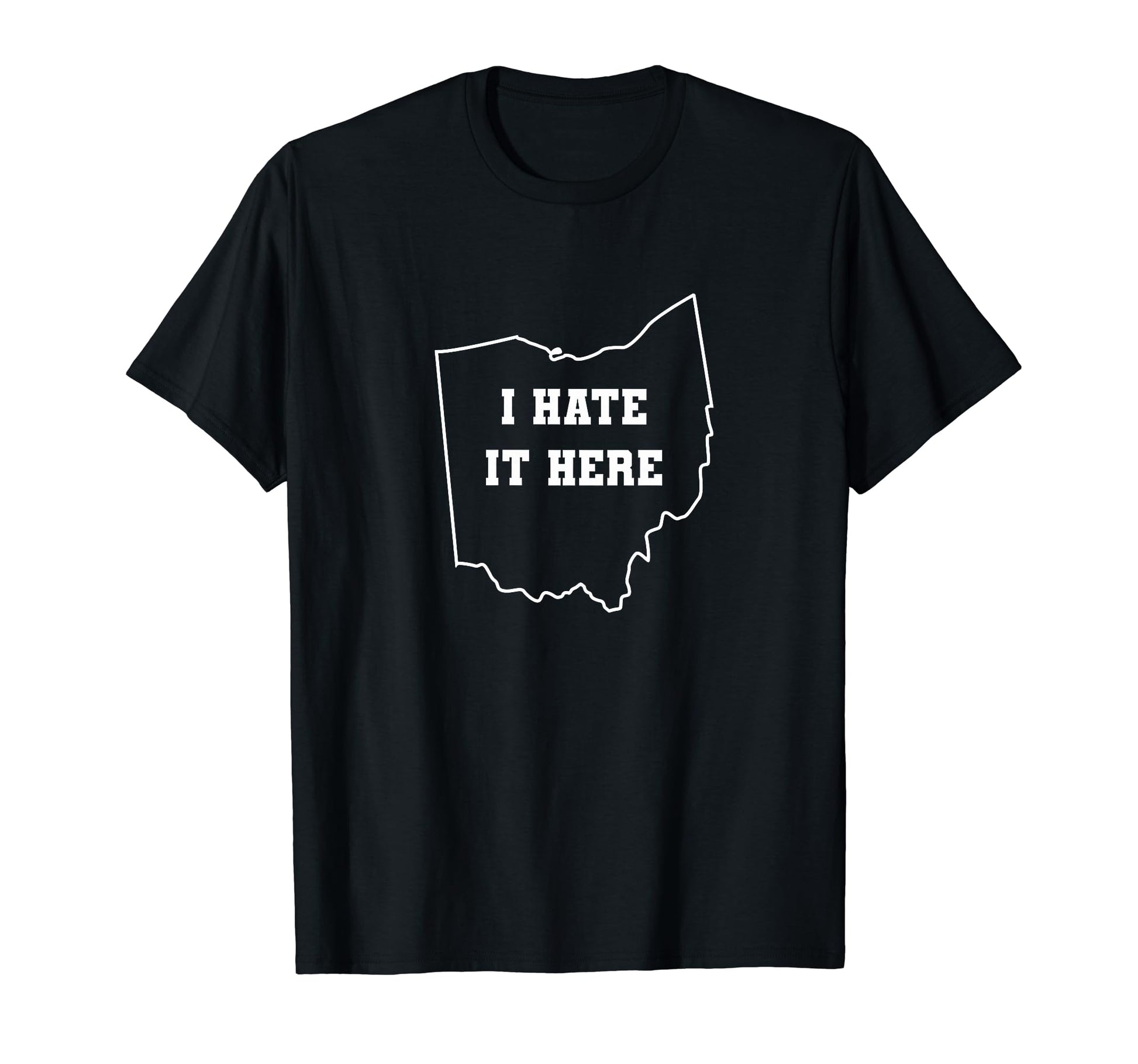 Funny I Hate It Here Ohio Oh State Joke T-Shirt - Fun Novelty Design Unisex - T-Shirt, Sweatshirt, Hoodie