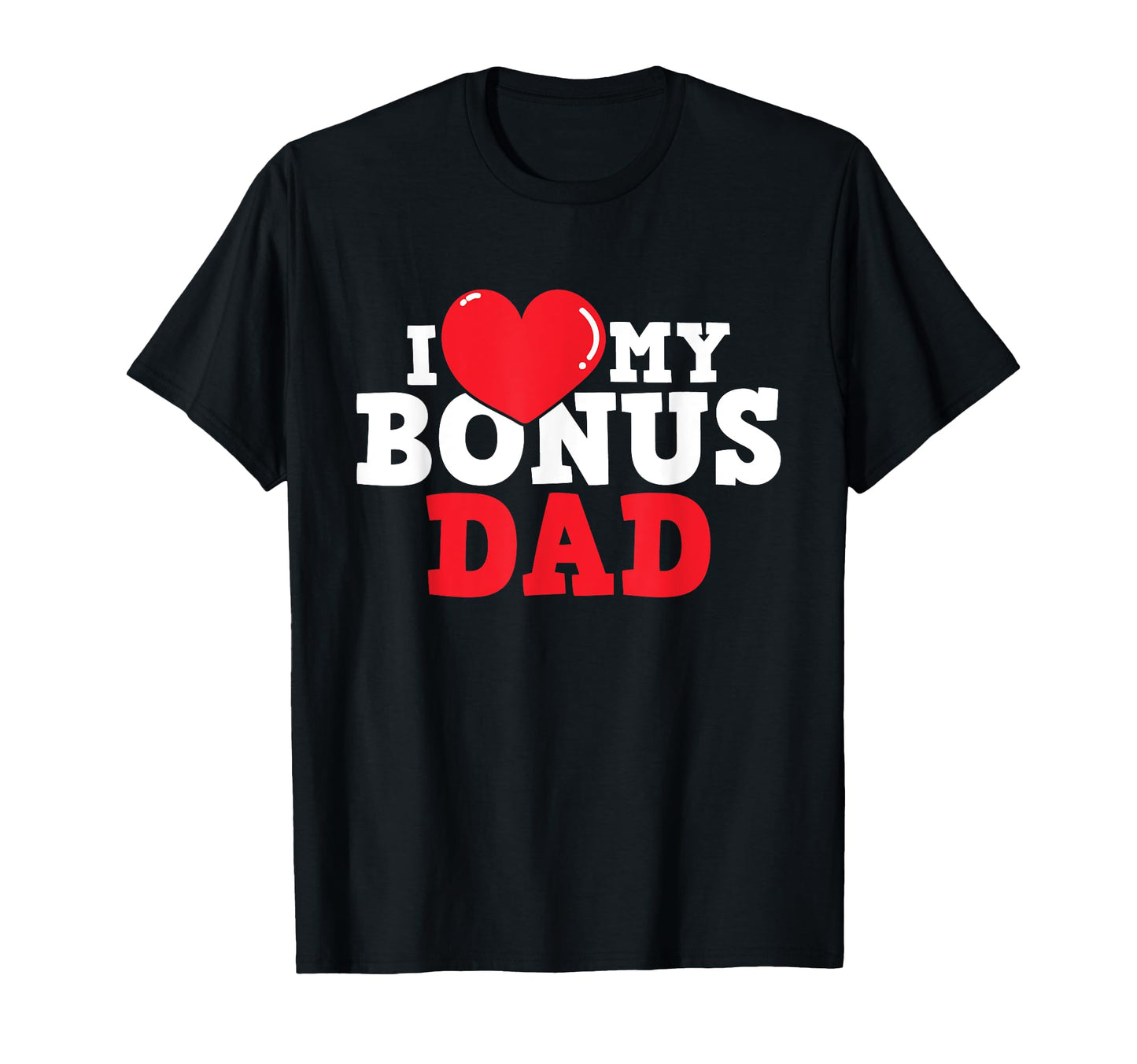 I Love My Bonus Dad Stepson Stepdaughter T-Shirt - Novelty Apparel Unisex - T-Shirt, Sweatshirt, Hoodie