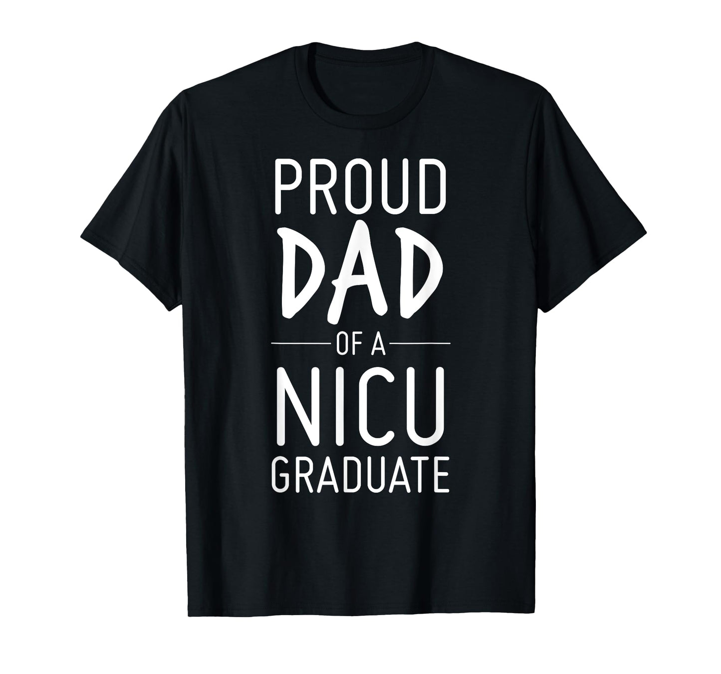 Proud Dad Nicu Graduate Preemie Father T-Shirt - Novelty Apparel Unisex - T-Shirt, Sweatshirt, Hoodie