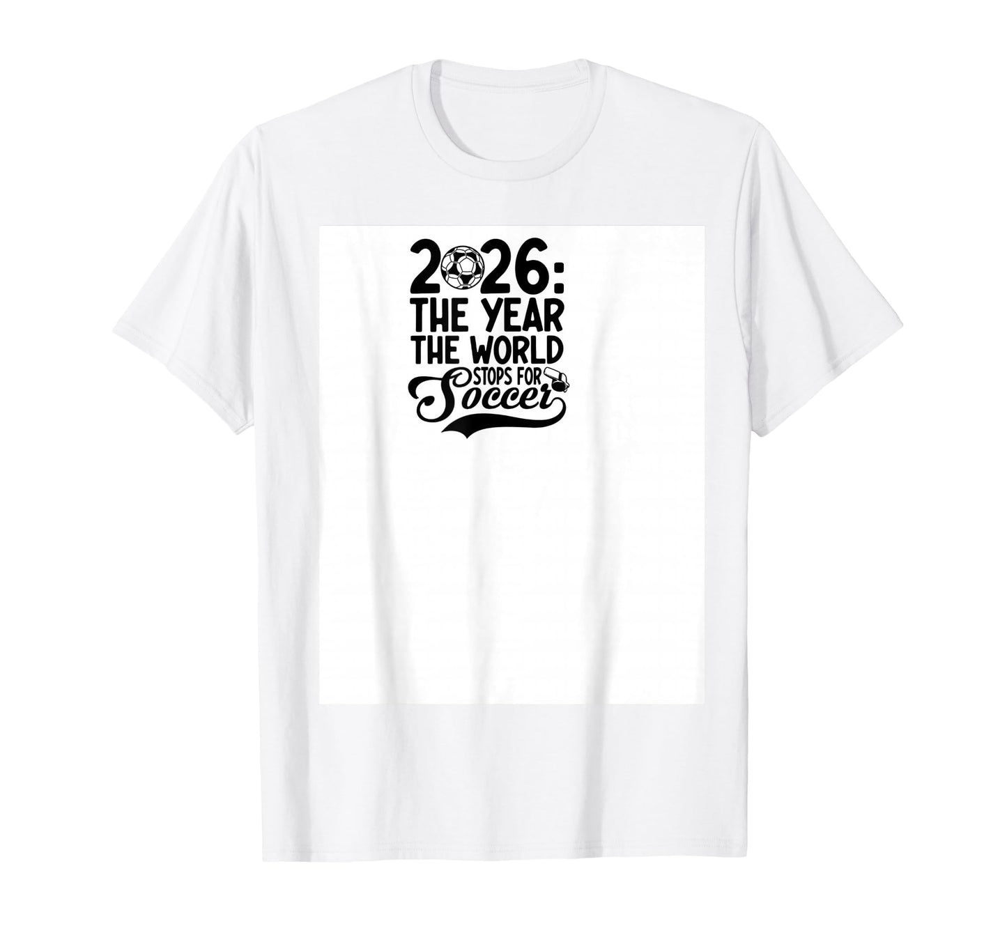 2026 Year World Stops Soccer T-Shirt - Custom Art Print Men Women - T-Shirt, Sweatshirt, Hoodie