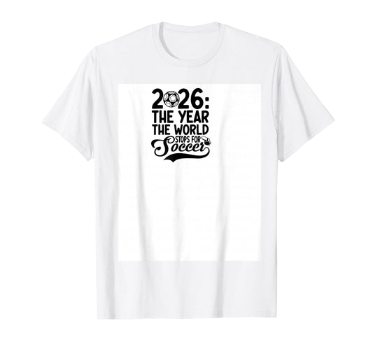 2026 Year World Stops Soccer T-Shirt - Custom Art Print Men Women - T-Shirt, Sweatshirt, Hoodie