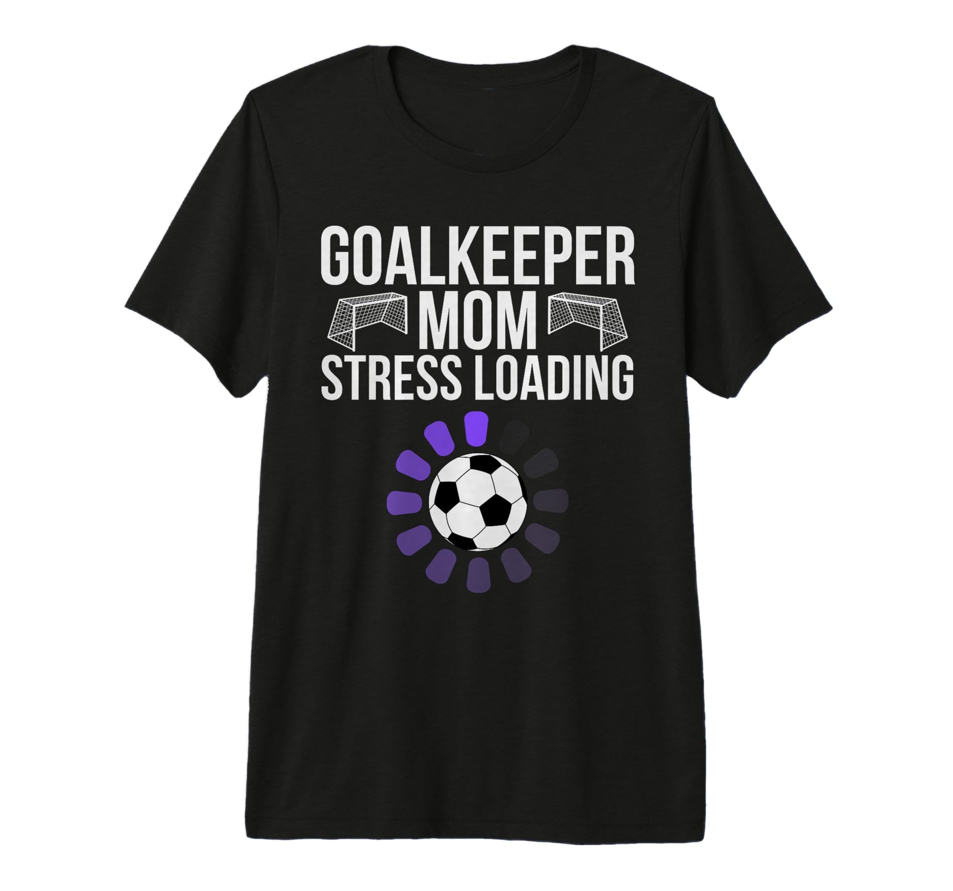 Goalkeeper Mom Stress Loading Funny T-Shirt - Novelty Apparel Men Women - T-Shirt, Sweatshirt, Hoodie