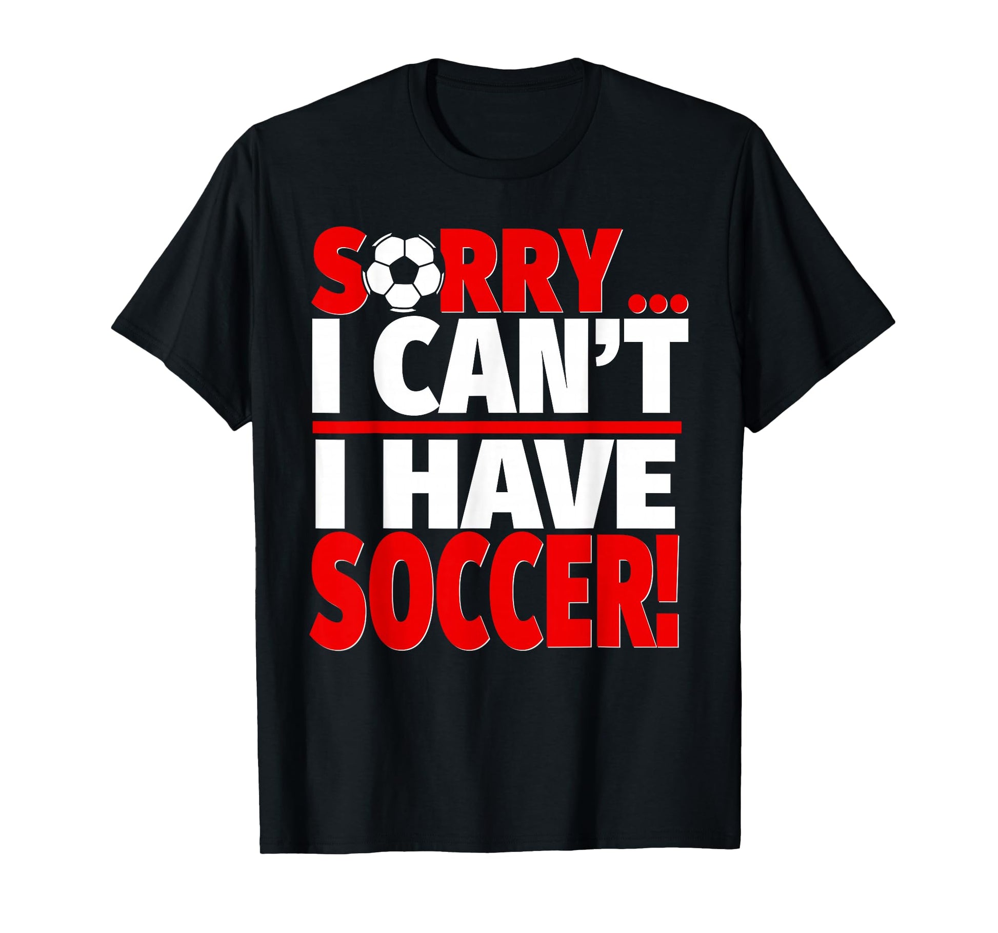 Sorry I Have Soccer T-Shirt - Unique Graphic for Adults - T-Shirt, Sweatshirt, Hoodie