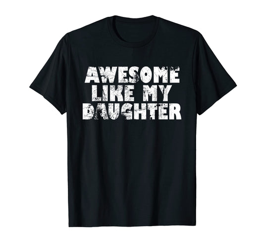 Awesome Like My Daughter Funny Fathers Day T-Shirt - Trendy Graphic Unisex - T-Shirt, Sweatshirt, Hoodie