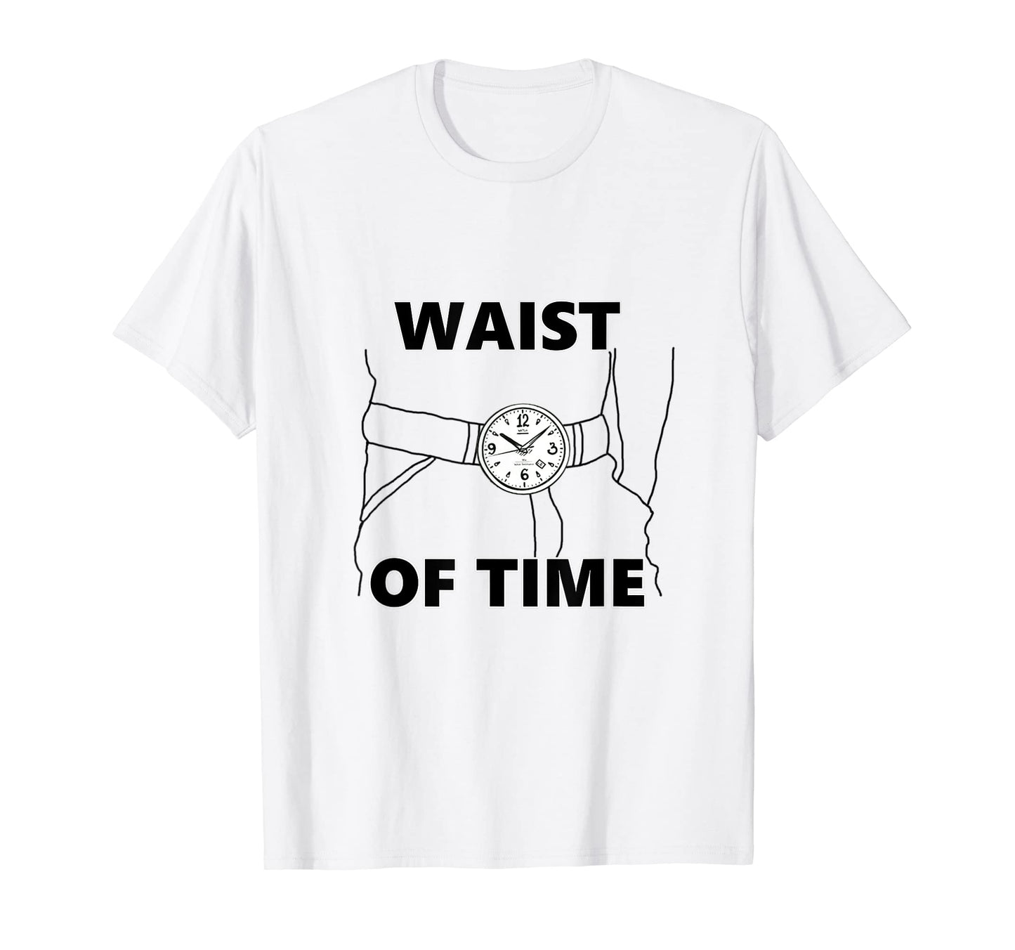 Waist Time Funny Watch Dad Joke T-Shirt - Novelty Apparel Unisex - T-Shirt, Sweatshirt, Hoodie