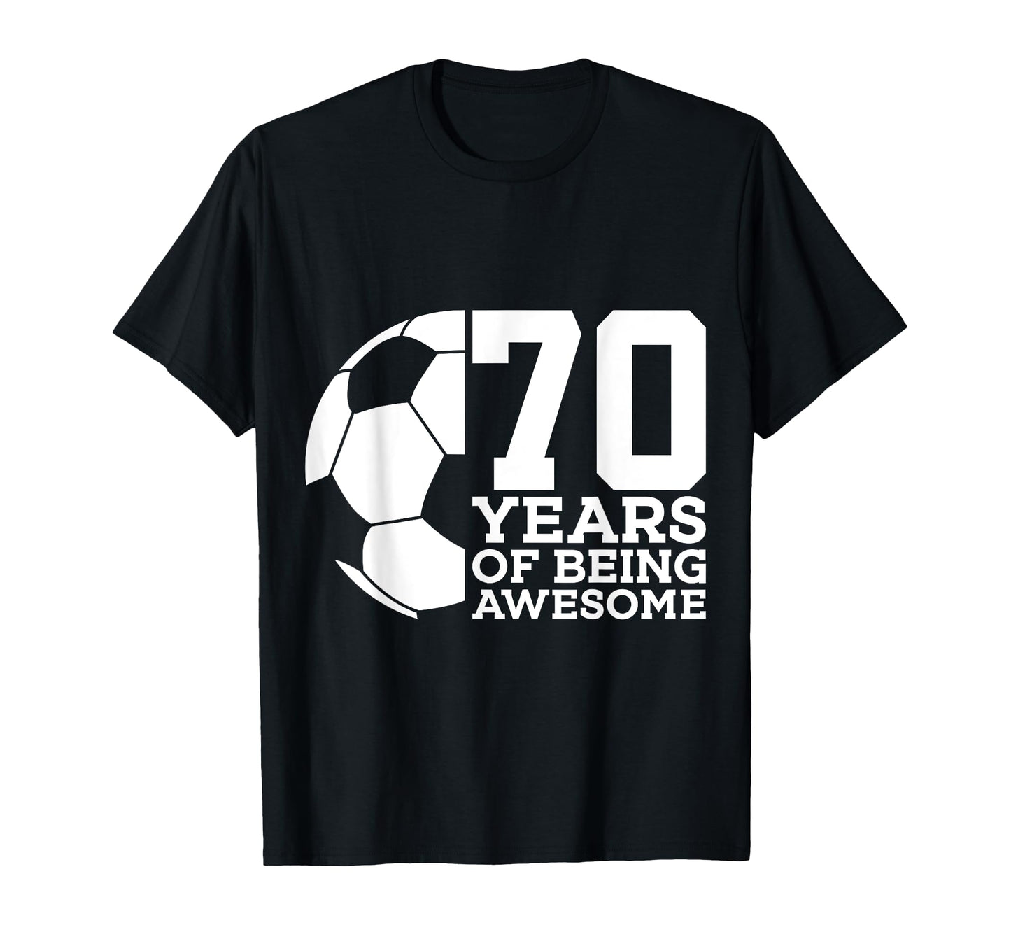 70 Years Being Awesome Soccer 70Th T-Shirt - Fun Novelty Design Men Women - T-Shirt, Sweatshirt, Hoodie