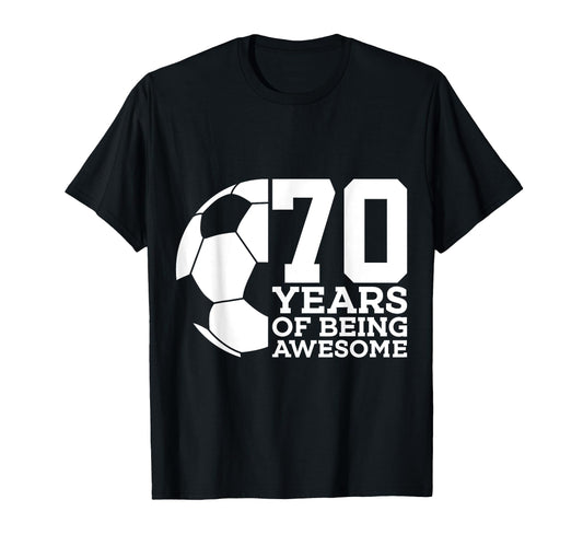 70 Years Being Awesome Soccer 70Th T-Shirt - Fun Novelty Design Men Women - T-Shirt, Sweatshirt, Hoodie