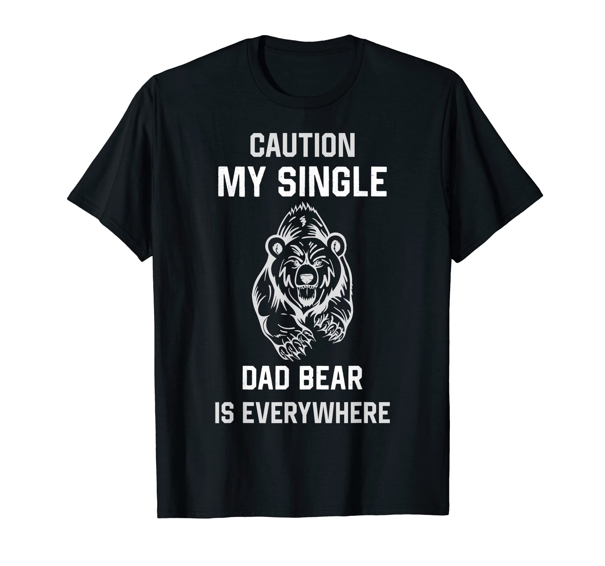 Caution My Single Dad Bear Is Everywhere T-Shirt - Minimalist Print Unisex - T-Shirt, Sweatshirt, Hoodie