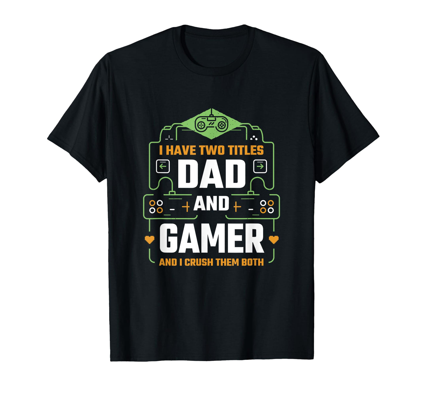 I Have Two Titles Dad And Gamer T-Shirt - Fun Novelty Design Men Women - T-Shirt, Sweatshirt, Hoodie