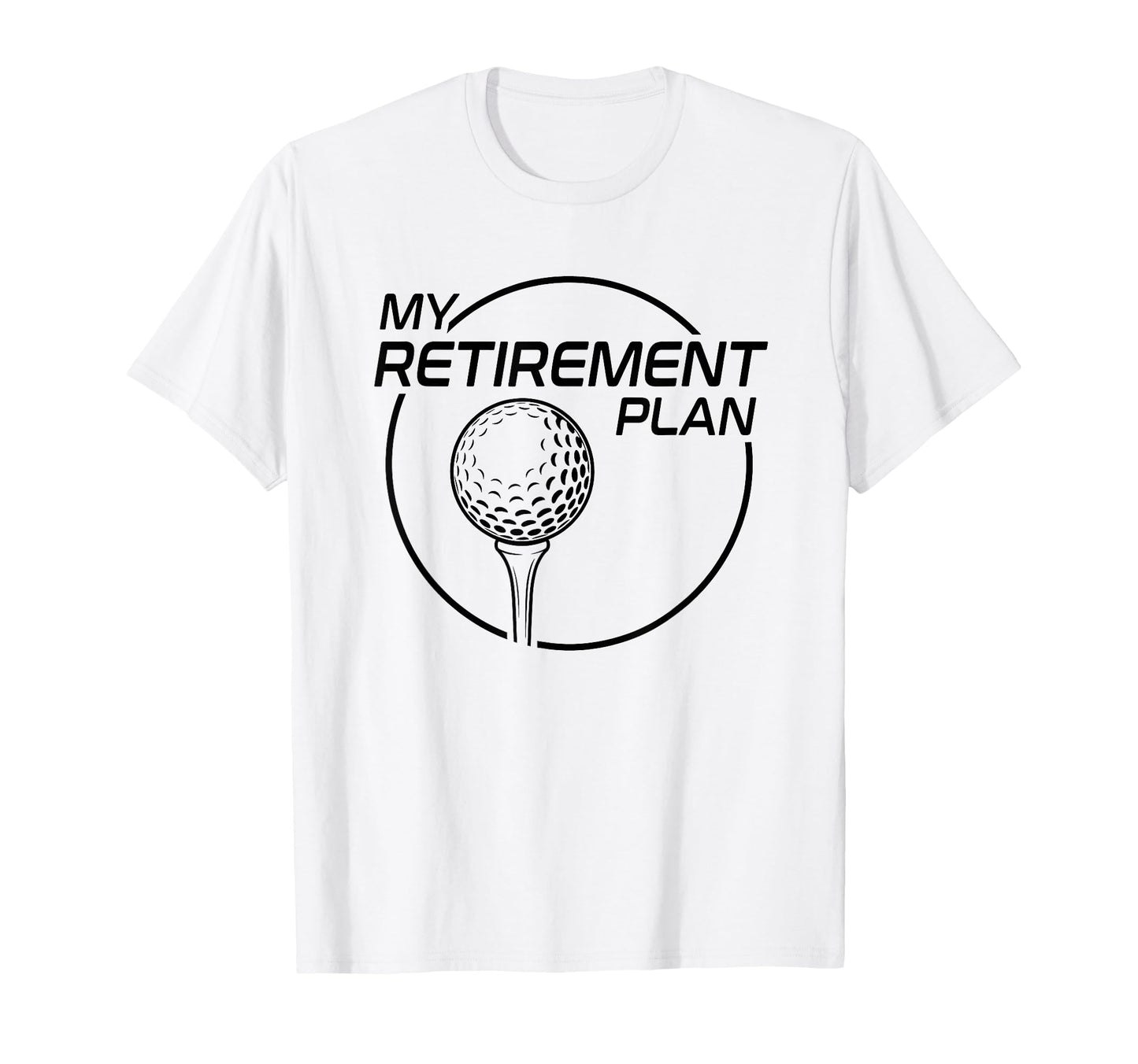 My Retirement Plan Golf Funny T-Shirt - Fun Novelty Design Men Women - T-Shirt, Sweatshirt, Hoodie