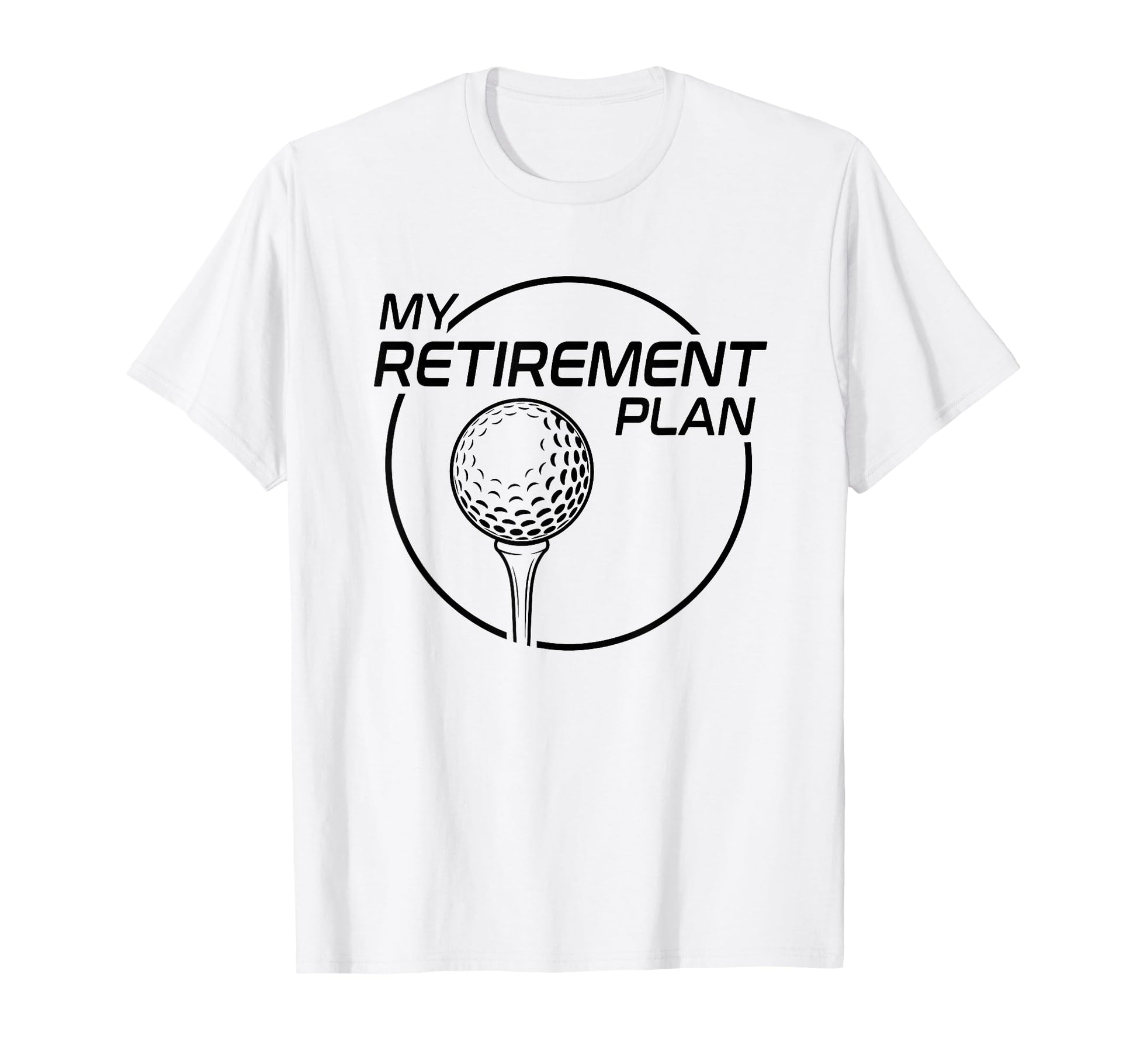 My Retirement Plan Golf Funny T-Shirt - Fun Novelty Design Men Women - T-Shirt, Sweatshirt, Hoodie