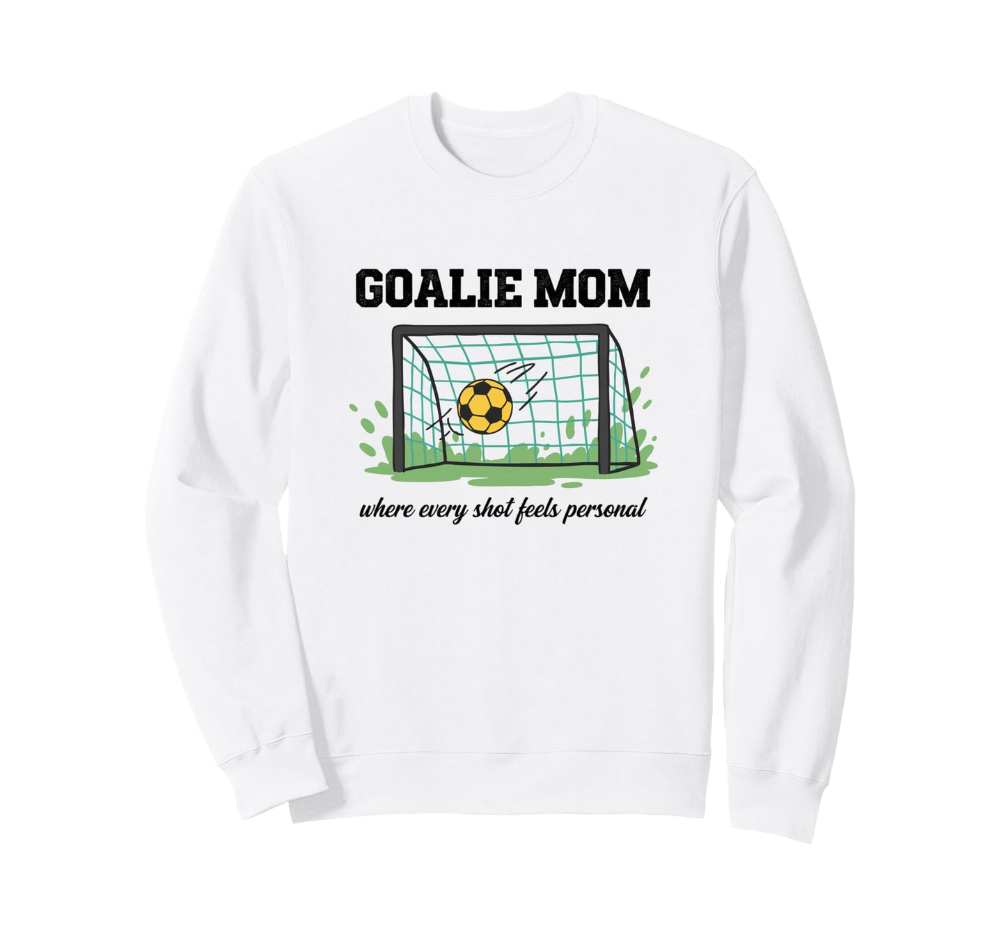 Goalie Mom Where Every Shot Feels Sweatshirt - Trendy Graphic Unisex - T-Shirt, Sweatshirt, Hoodie