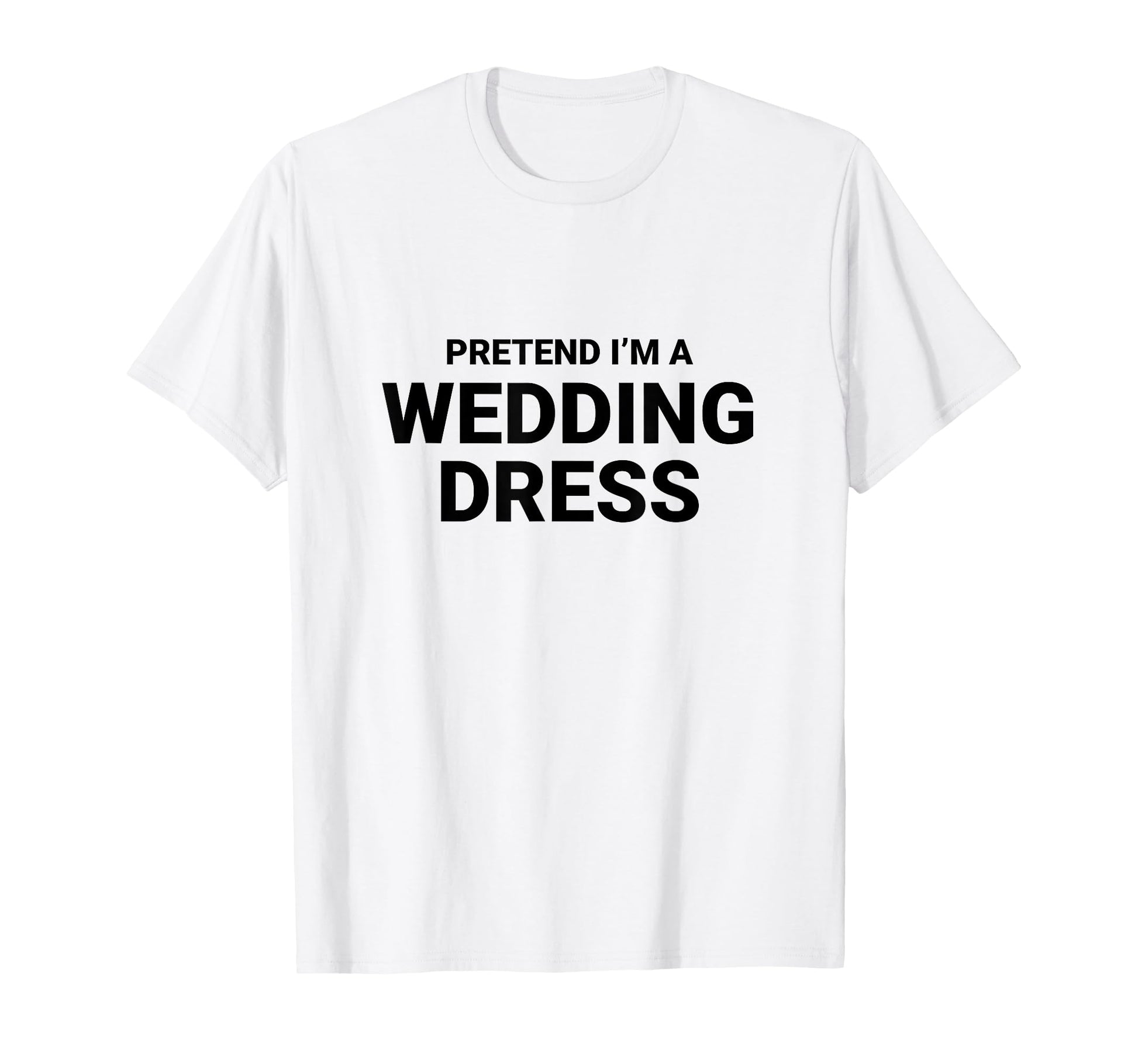 Pretend Im Wedding Dress Easy Funny T-Shirt - Aesthetic Graphic Unisex - T-Shirt, Sweatshirt, Hoodie