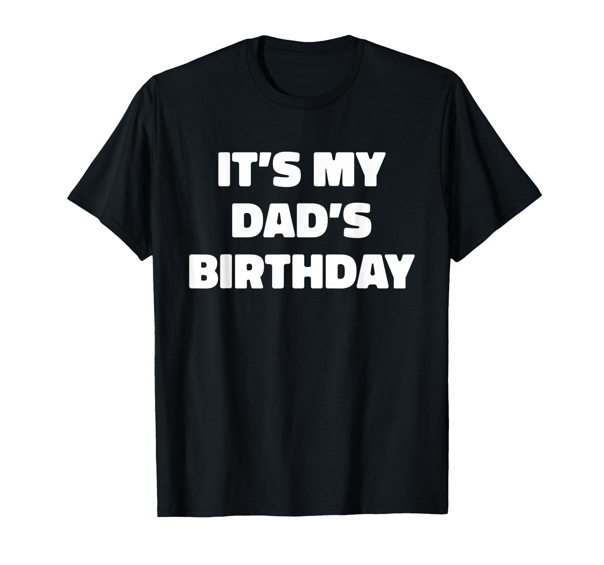 Its My Dads Birthday T-Shirt - Custom Art Print for Adults - T-Shirt, Sweatshirt, Hoodie