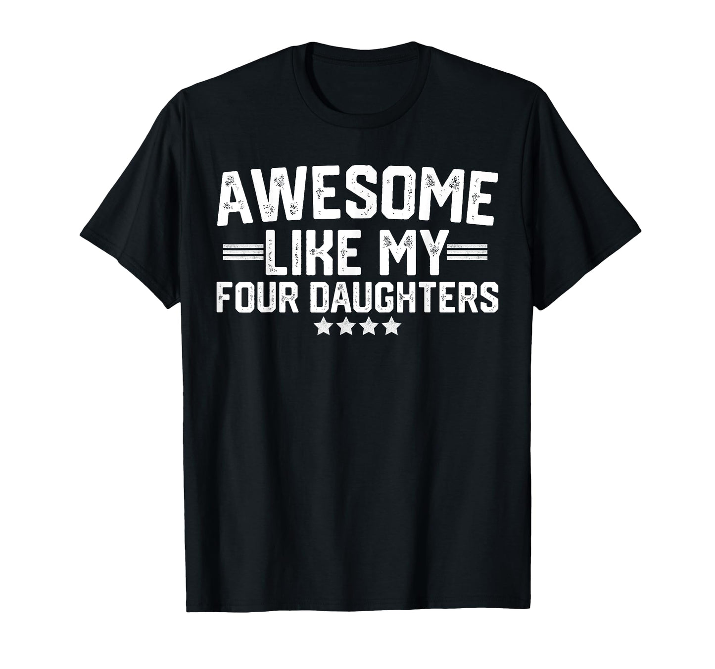 Awesome Like My Four Daughters T-Shirt - Streetwear Style Men Women - T-Shirt, Sweatshirt, Hoodie