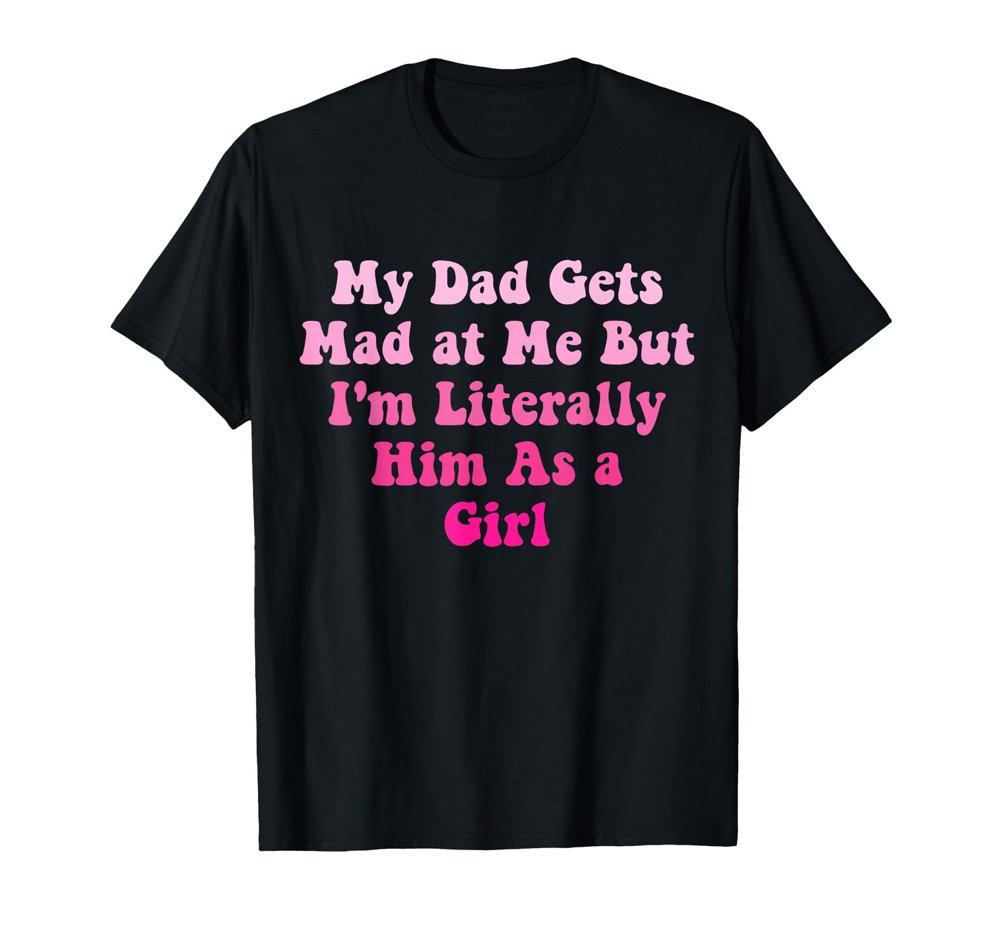 Funny My Dad Gets Mad Me But Im T-Shirt - Streetwear Style Men Women - T-Shirt, Sweatshirt, Hoodie