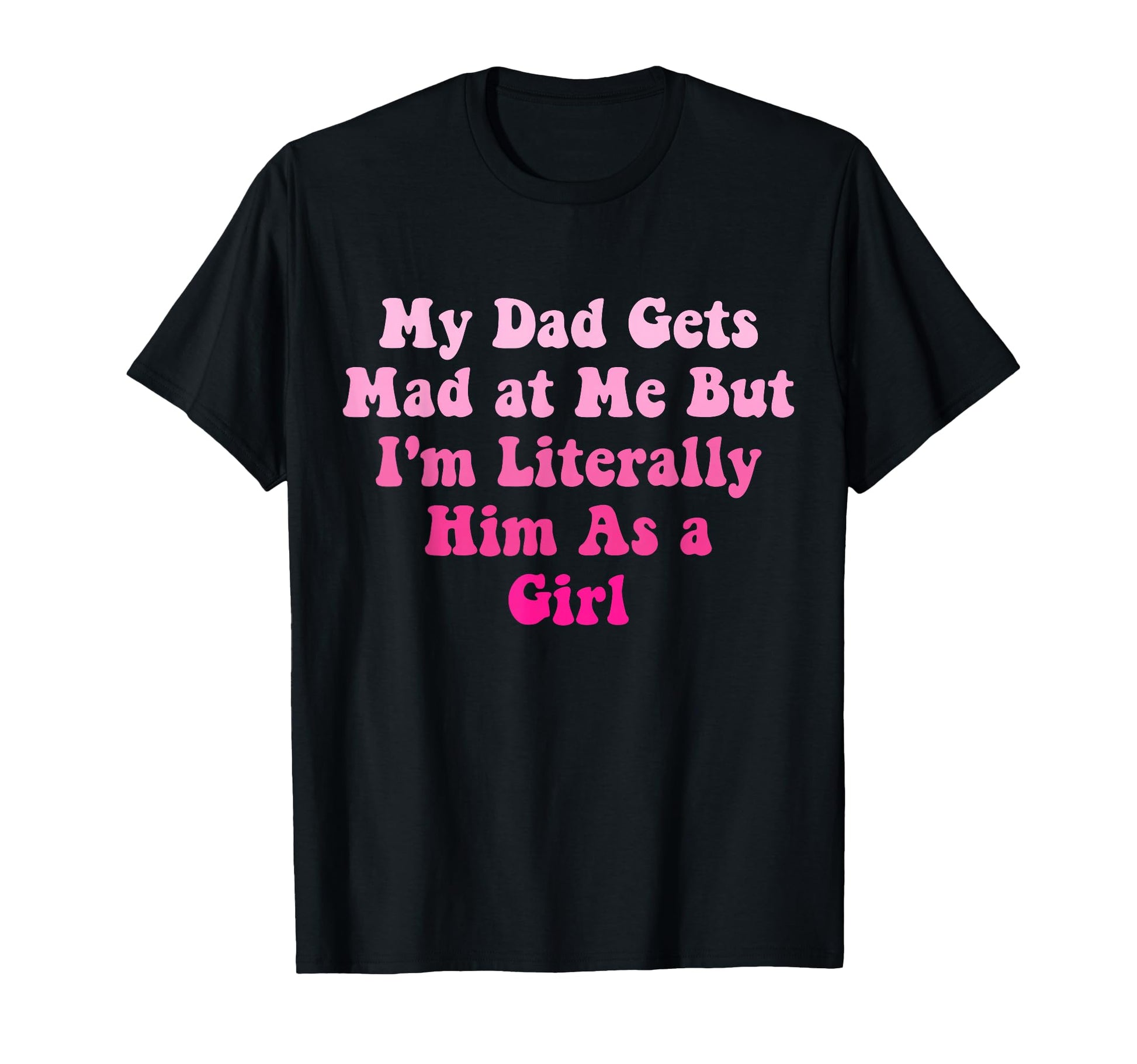 Funny My Dad Gets Mad Me But Im T-Shirt - Streetwear Style Men Women - T-Shirt, Sweatshirt, Hoodie