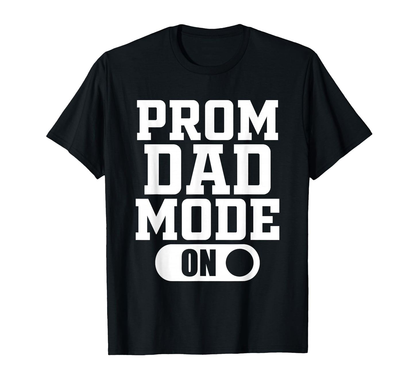 Prom Dad Mode Senior High School T-Shirt - Fun Novelty Design Unisex - T-Shirt, Sweatshirt, Hoodie