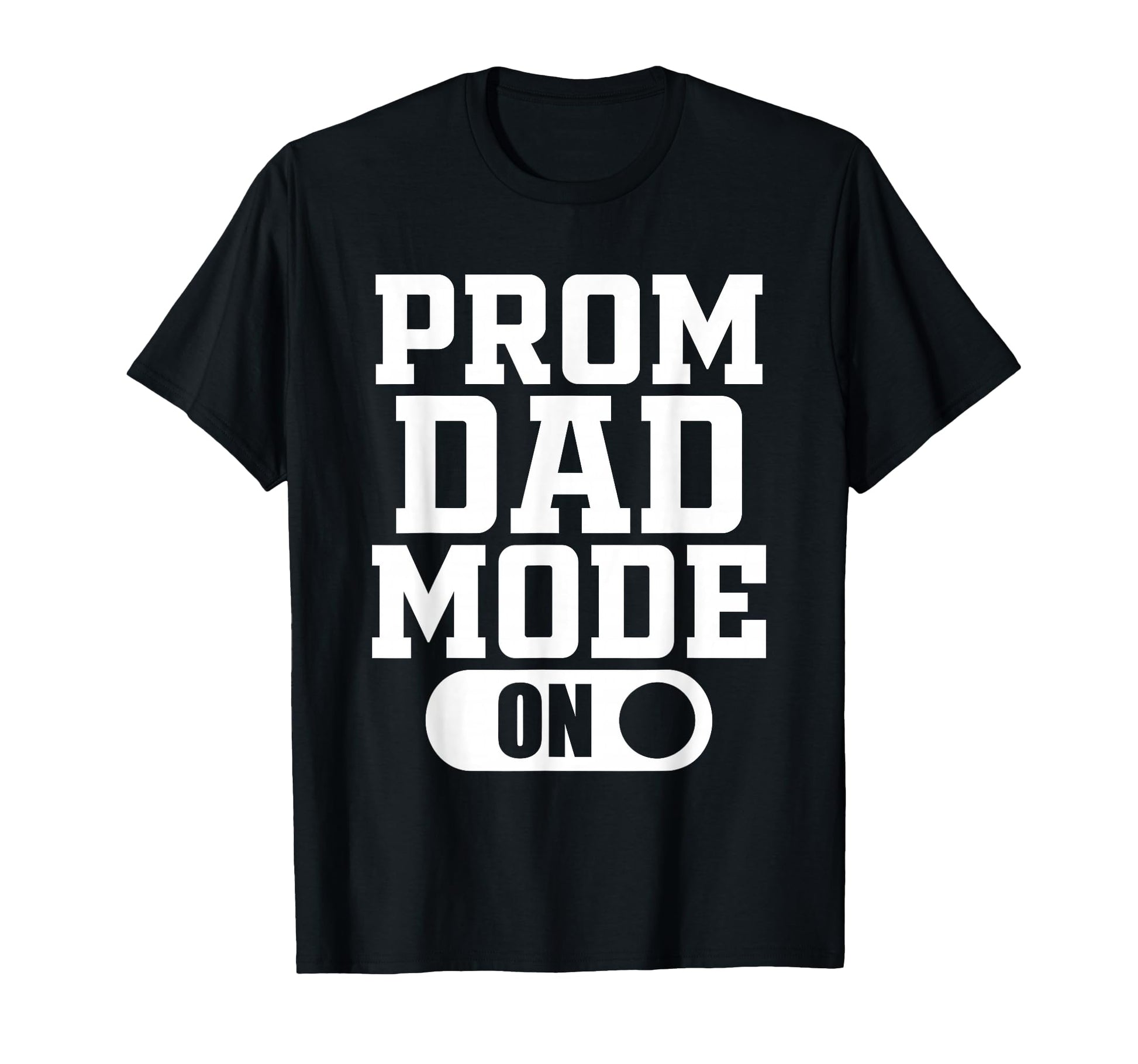 Prom Dad Mode Senior High School T-Shirt - Fun Novelty Design Unisex - T-Shirt, Sweatshirt, Hoodie