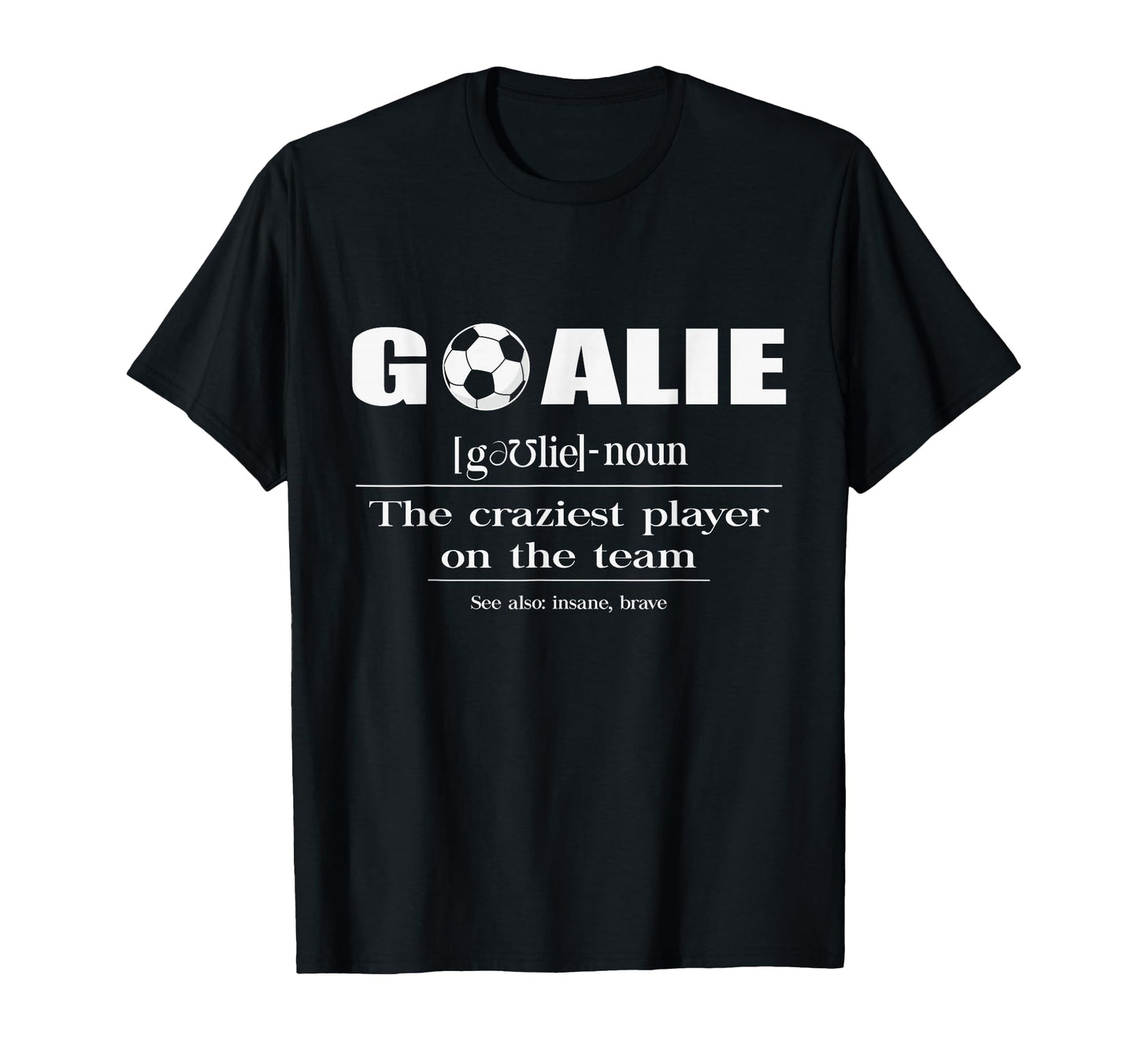 Soccer Goalie Definition Noun Craziest T-Shirt - Unique Graphic Men Women - T-Shirt, Sweatshirt, Hoodie