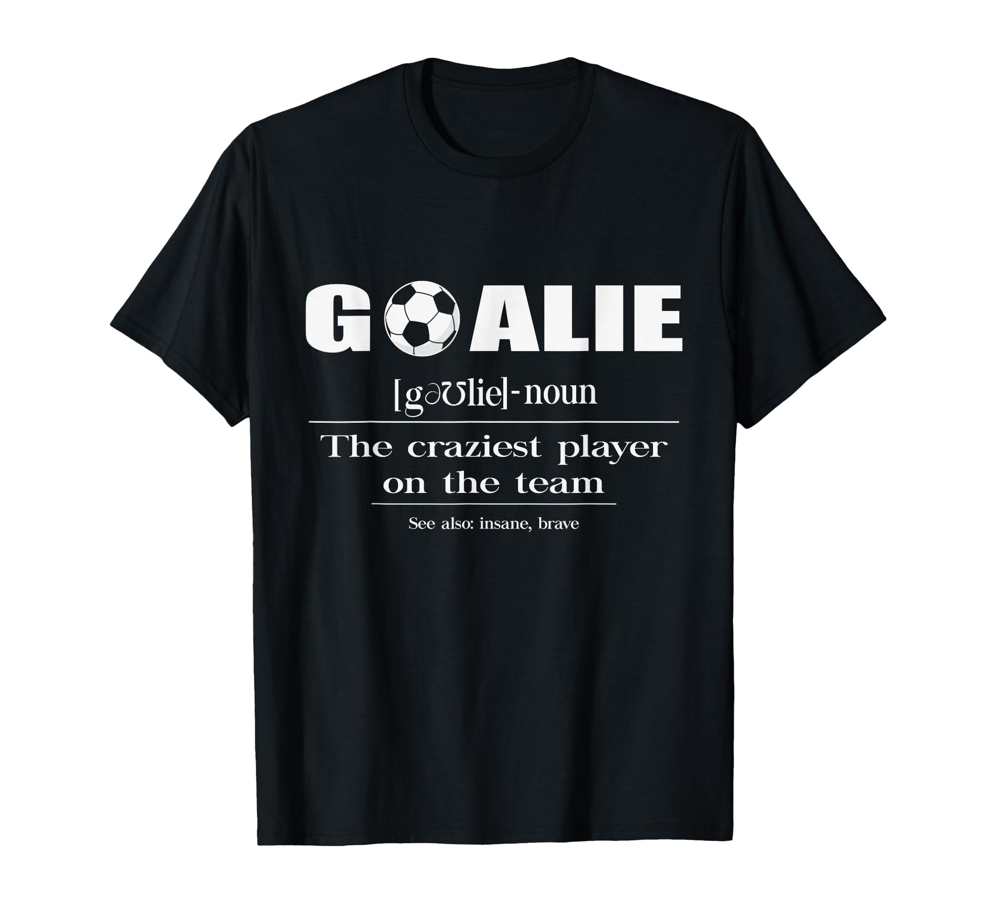 Soccer Goalie Definition Noun Craziest T-Shirt - Unique Graphic Men Women - T-Shirt, Sweatshirt, Hoodie