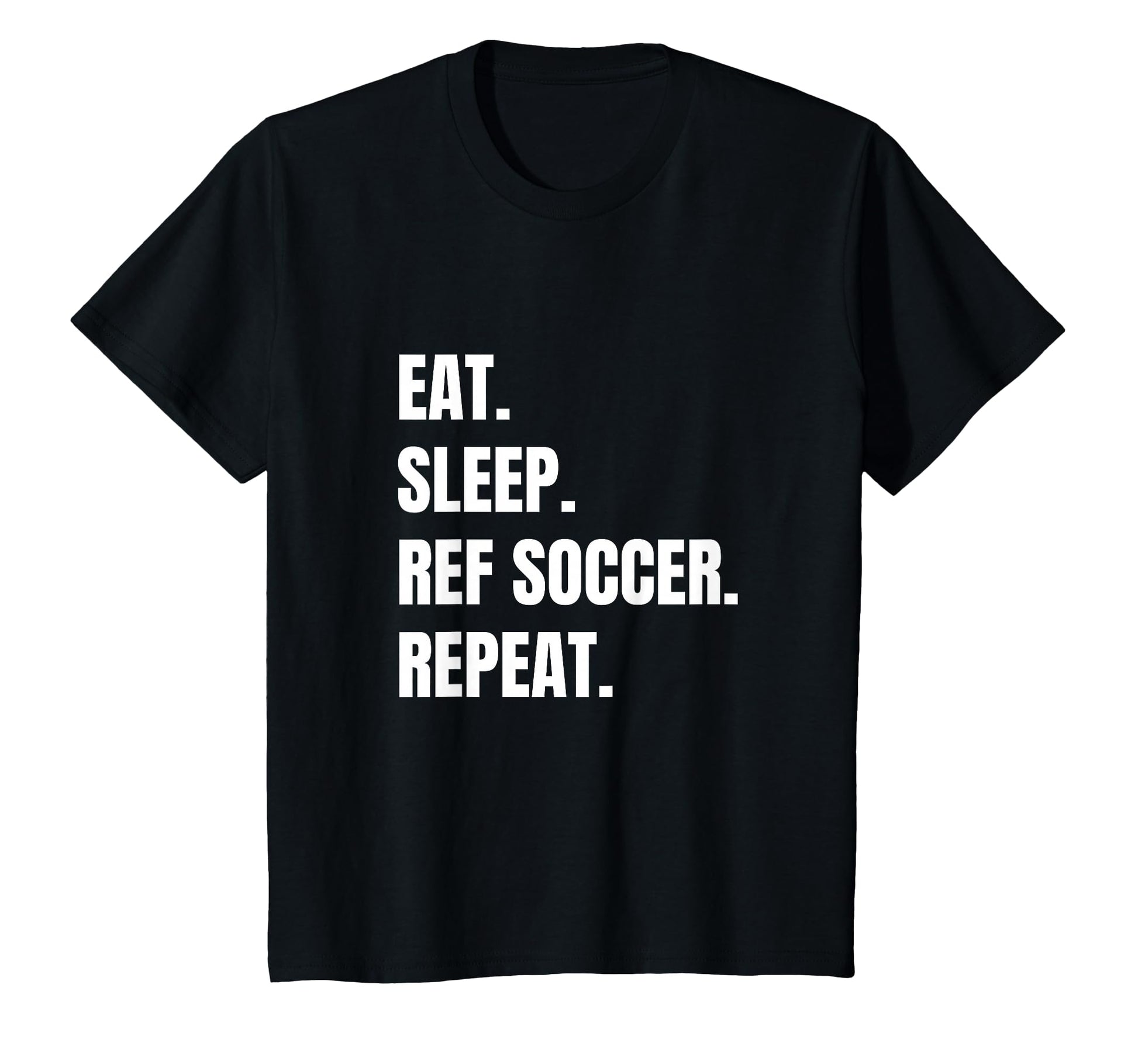 Funny Soccer Ref Eat Sleep Ref Soccer T-Shirt - Casual Everyday Wear Unisex - T-Shirt, Sweatshirt, Hoodie