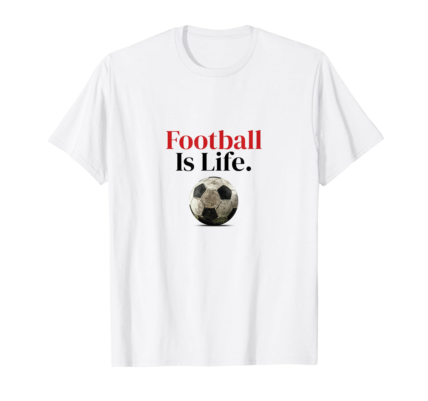 Football Is Life Soccer Fans T-Shirt - Casual Everyday Wear for Adults - T-Shirt, Sweatshirt, Hoodie