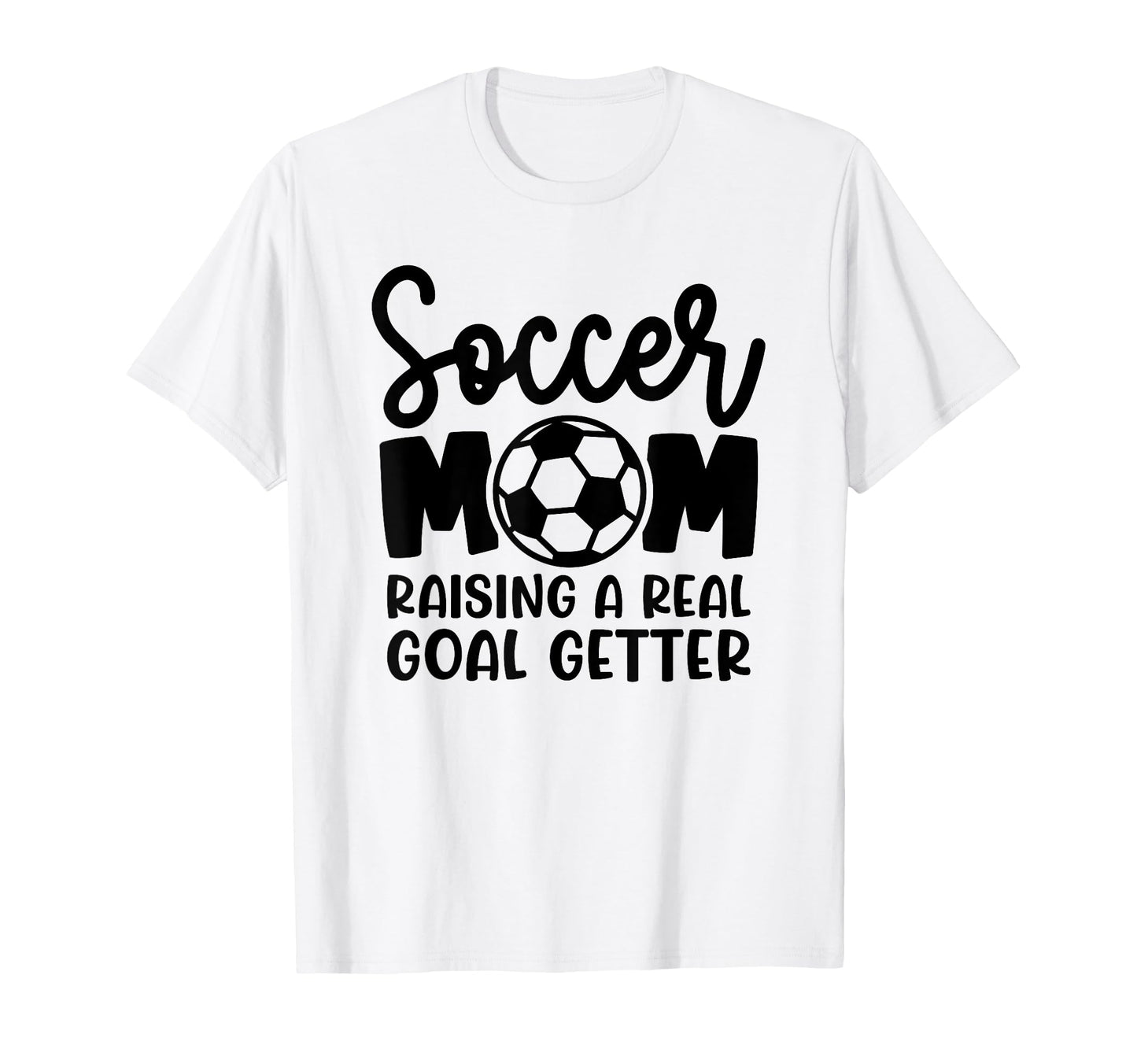 Soccer Mom Raising Real Goal Getter T-Shirt - Fun Novelty Design Men Women - T-Shirt, Sweatshirt, Hoodie