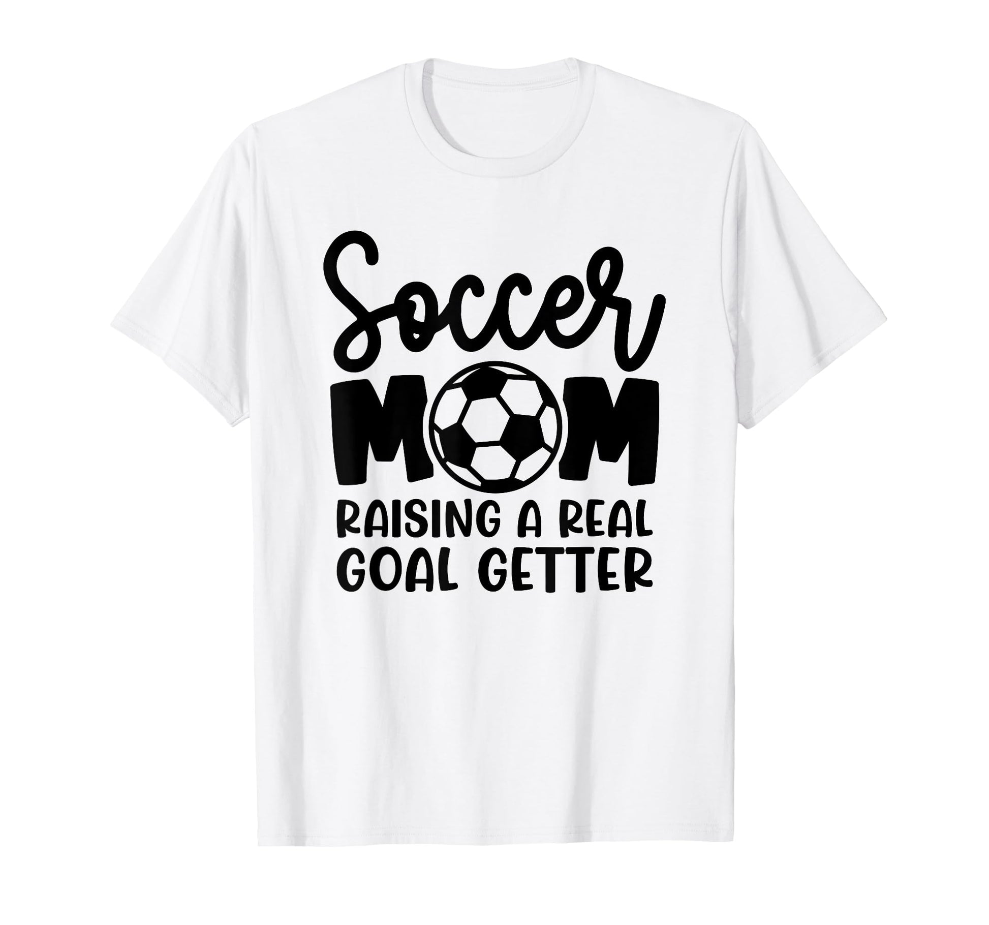 Soccer Mom Raising Real Goal Getter T-Shirt - Fun Novelty Design Men Women - T-Shirt, Sweatshirt, Hoodie