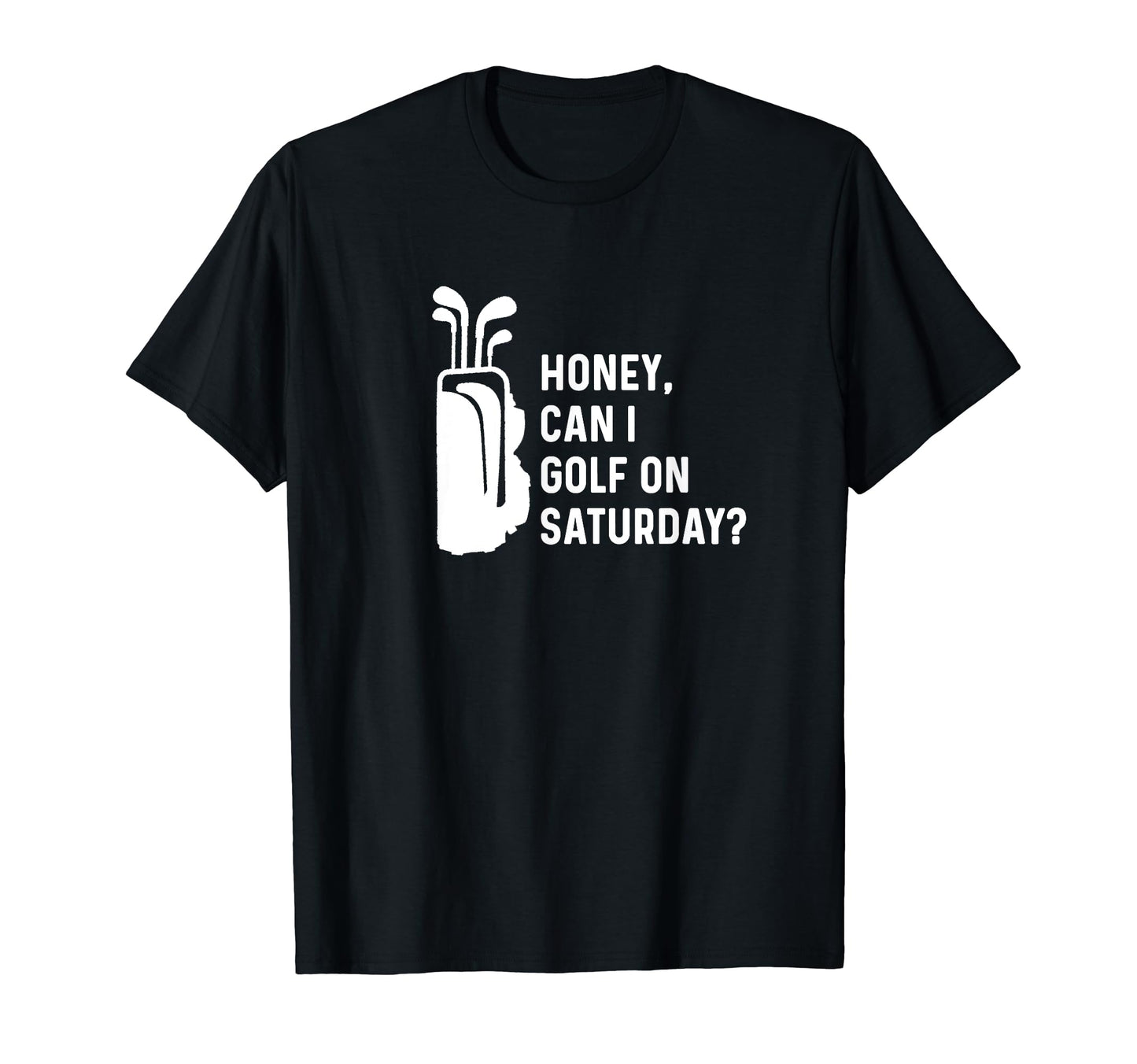 Honey Can I Golf Saturday Funny Golf T-Shirt - Unique Graphic for Adults - T-Shirt, Sweatshirt, Hoodie