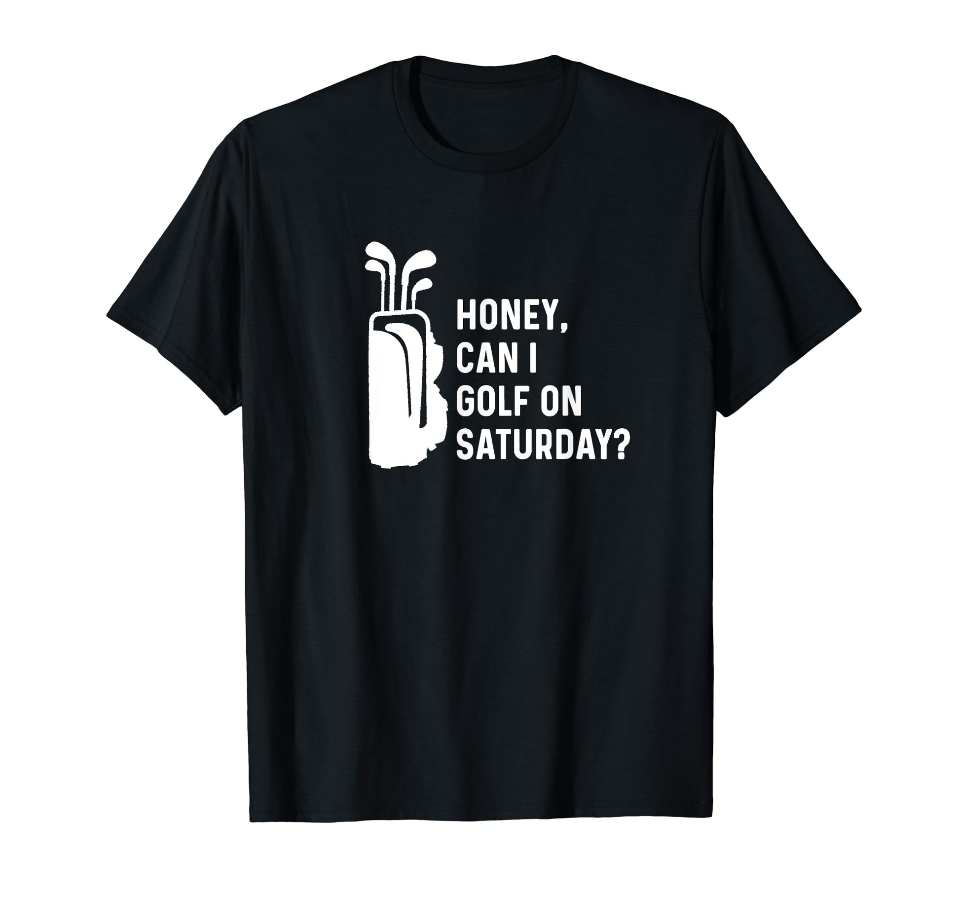 Honey Can I Golf Saturday Funny Golf T-Shirt - Unique Graphic for Adults - T-Shirt, Sweatshirt, Hoodie