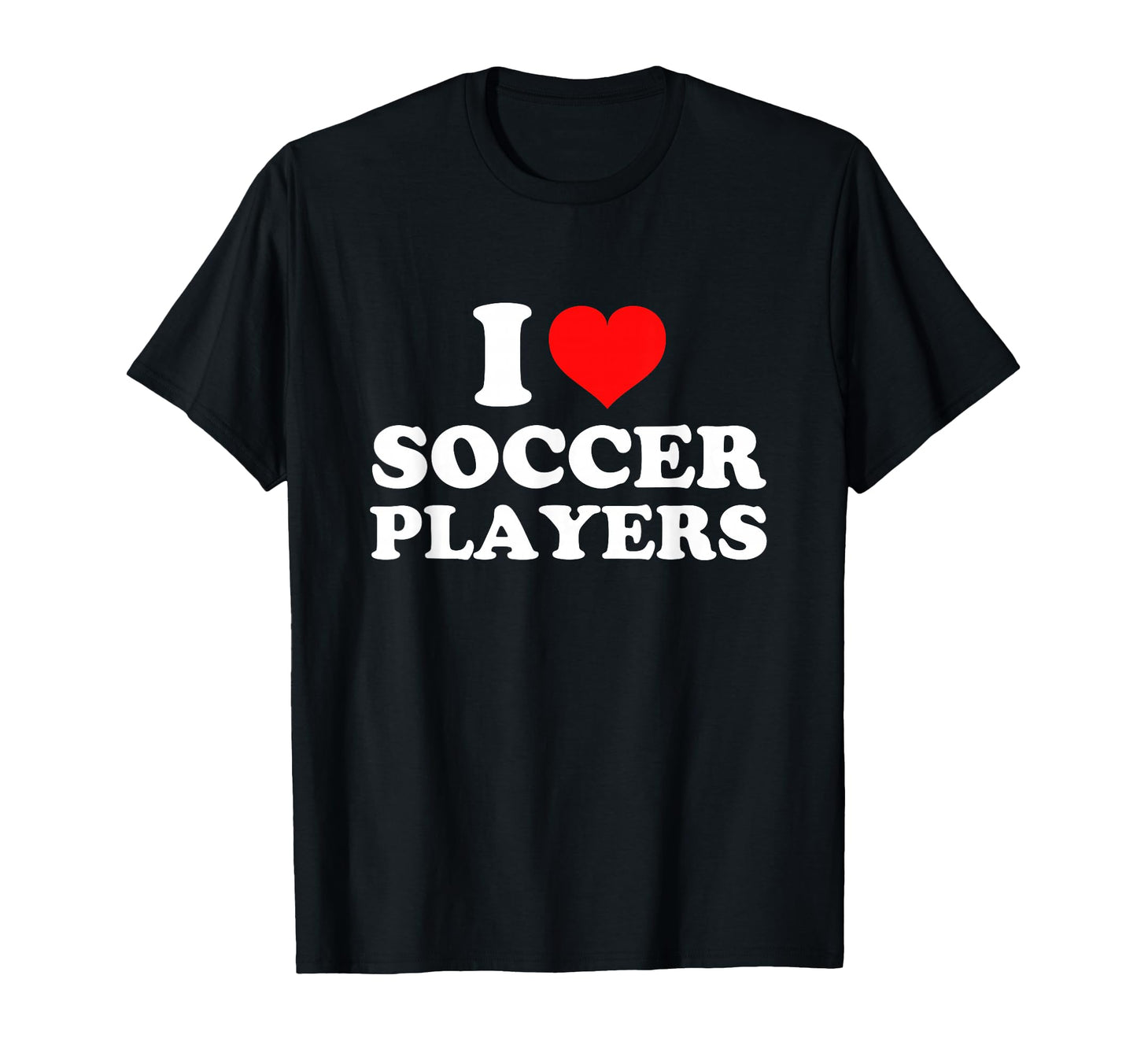 I Love Soccer Players T-Shirt - Streetwear Style Men Women - T-Shirt, Sweatshirt, Hoodie