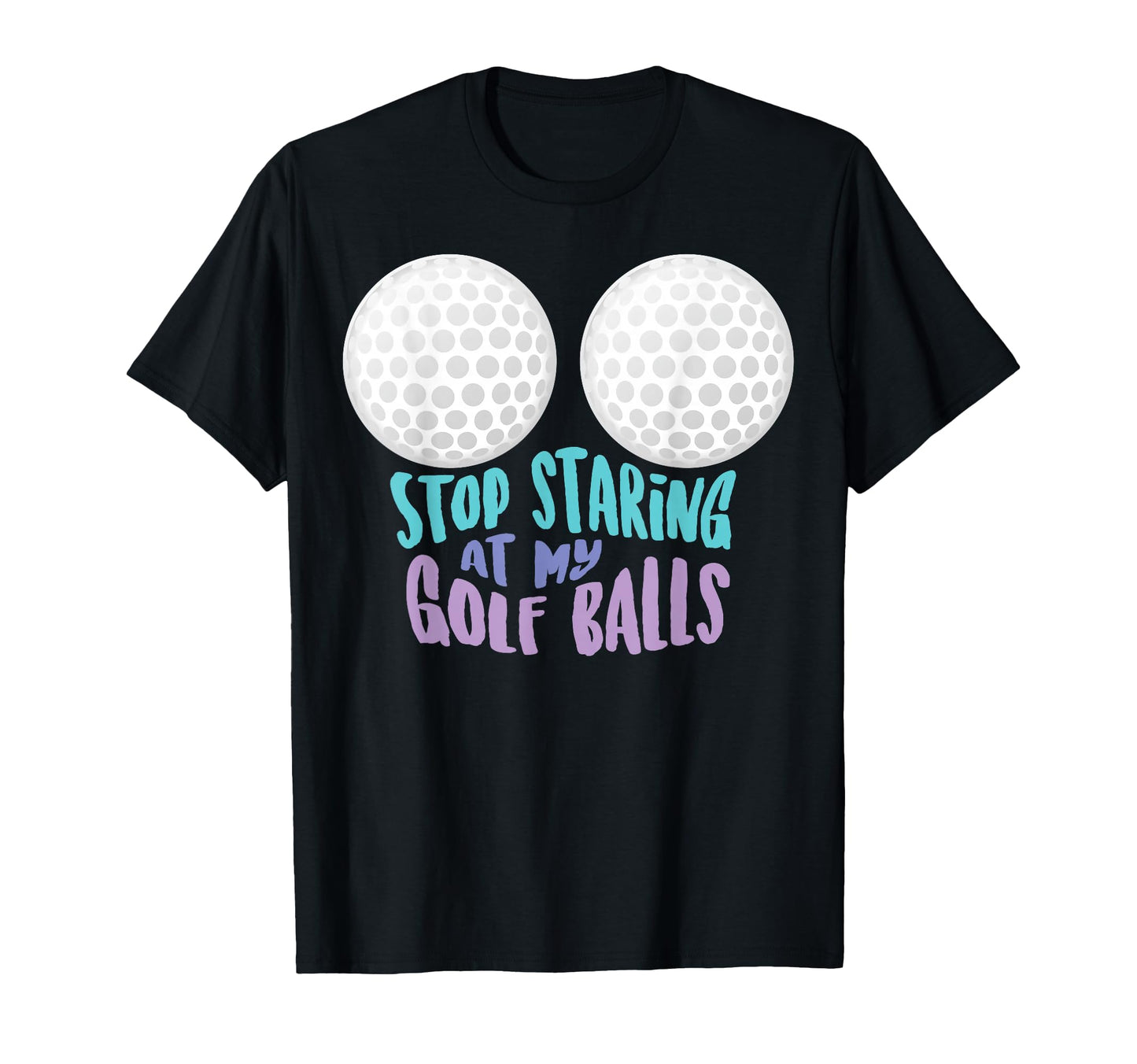 Funny Stop Staring My Golf Balls T-Shirt - Trendy Graphic for Adults - T-Shirt, Sweatshirt, Hoodie