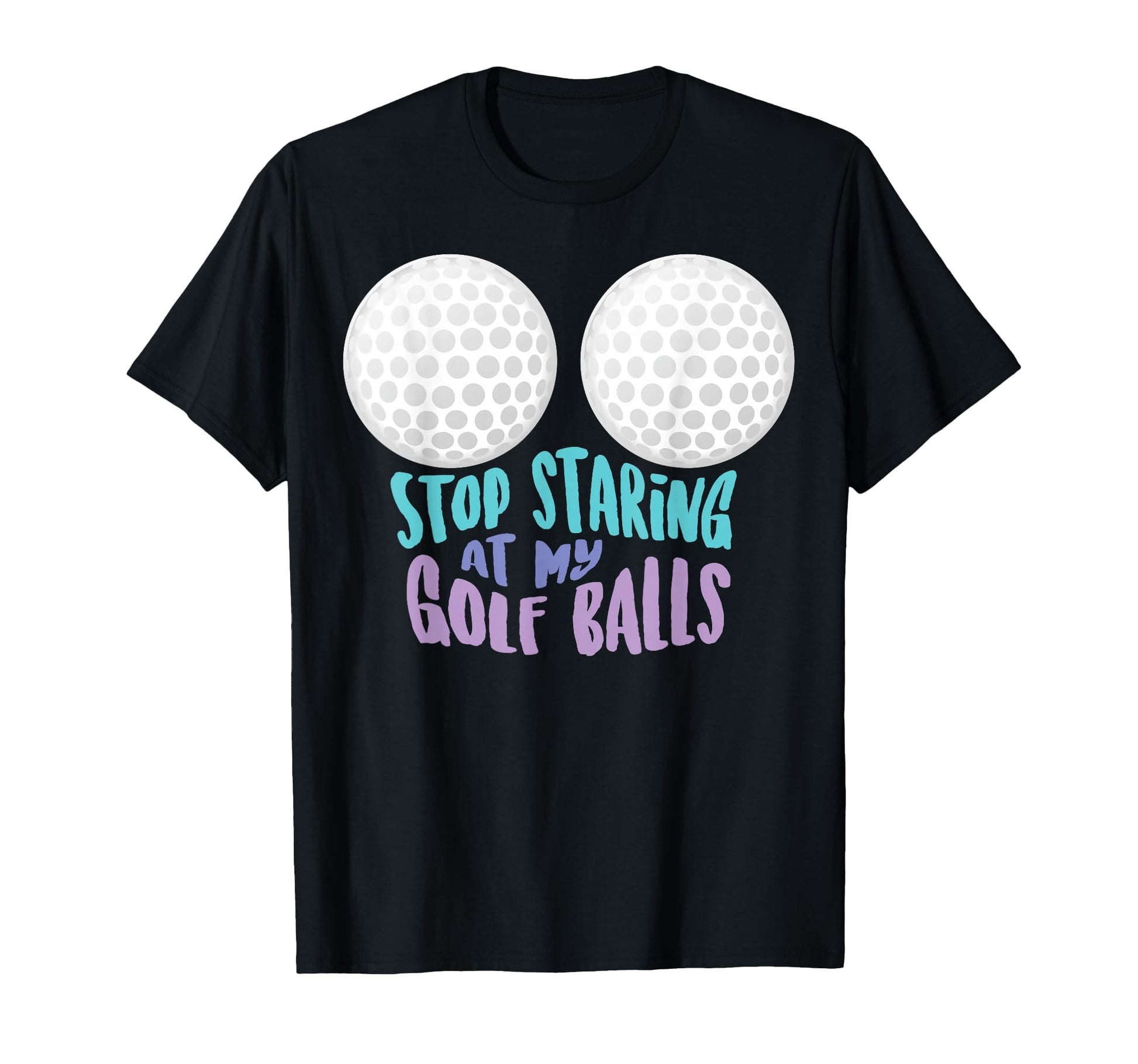 Funny Stop Staring My Golf Balls T-Shirt - Trendy Graphic for Adults - T-Shirt, Sweatshirt, Hoodie