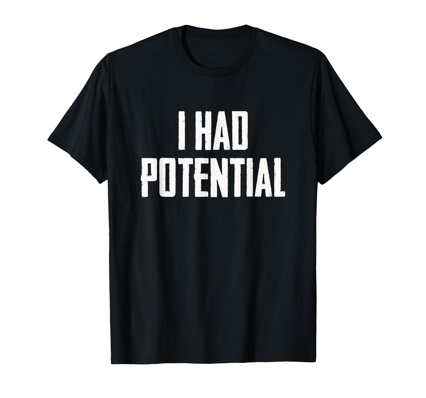 I Had Potential T-Shirt - Unique Graphic Men Women - T-Shirt, Sweatshirt, Hoodie