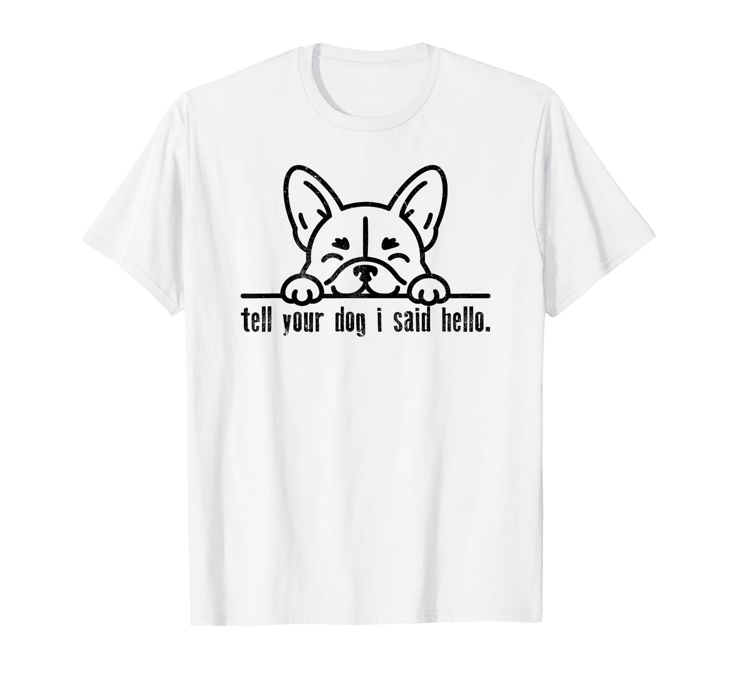 Tell Your Dog I Said Hello Paw Dog Lover T-Shirt - Unique Graphic Unisex - T-Shirt, Sweatshirt, Hoodie