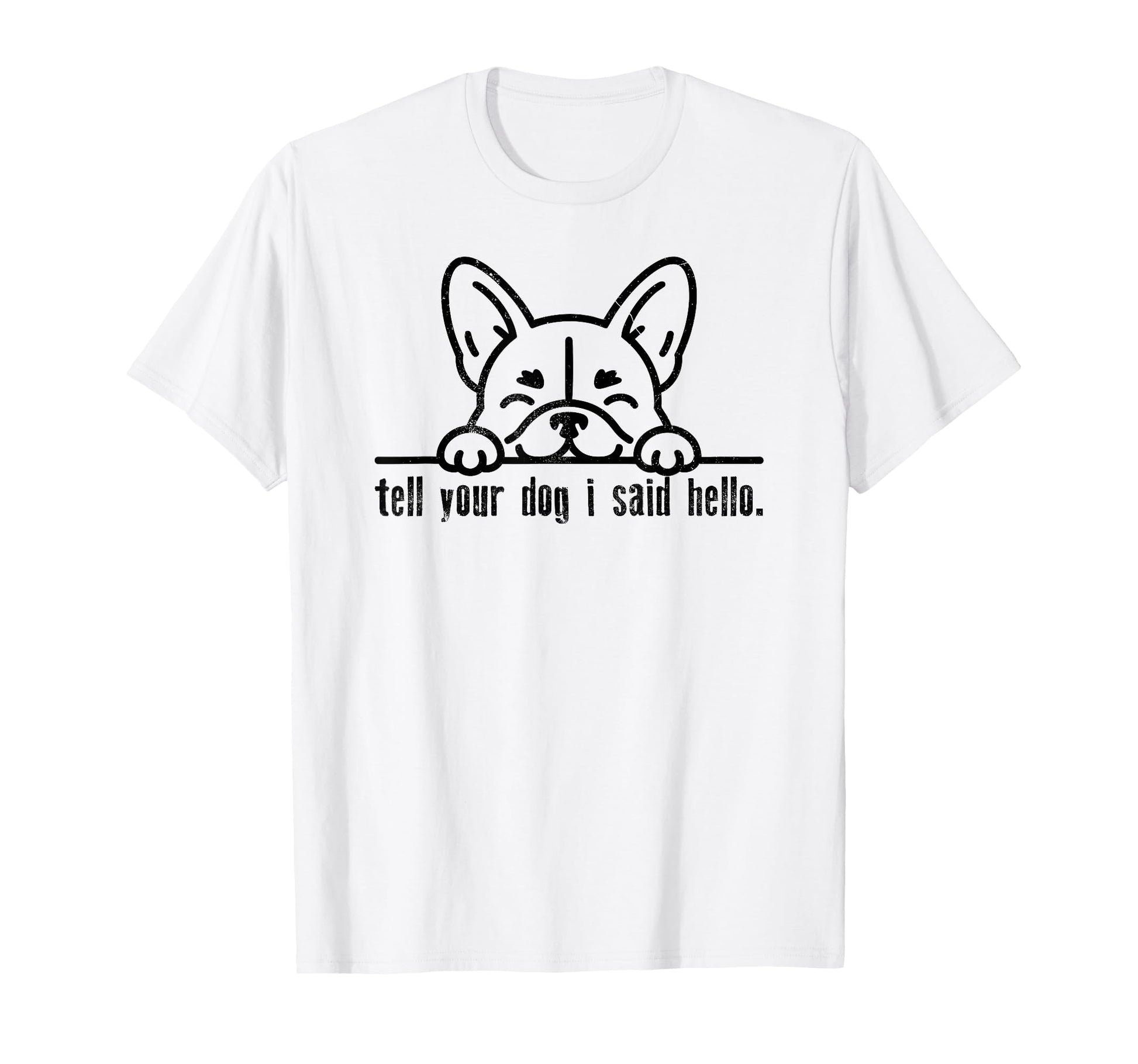 Tell Your Dog I Said Hello Paw Dog Lover T-Shirt - Unique Graphic Unisex - T-Shirt, Sweatshirt, Hoodie