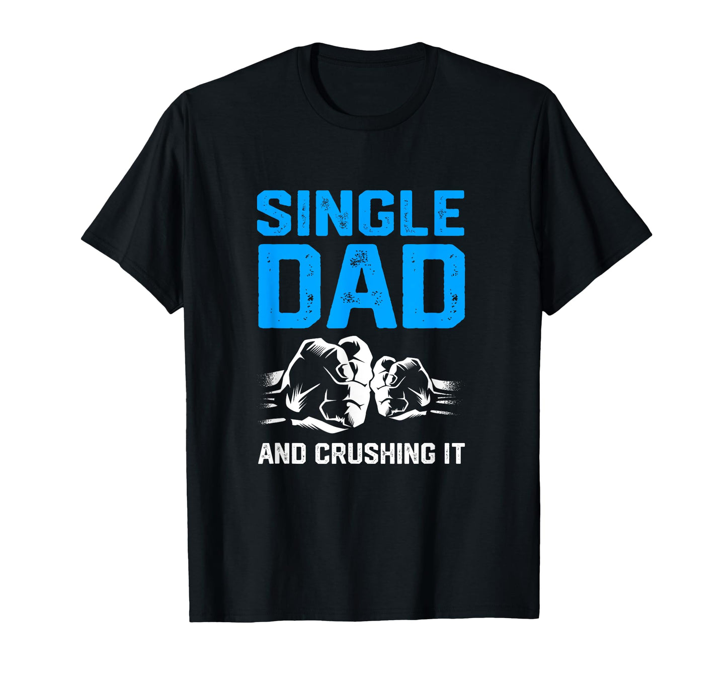 Funny Single Dad And Crushing It Fist T-Shirt - Trendy Graphic for Adults - T-Shirt, Sweatshirt, Hoodie
