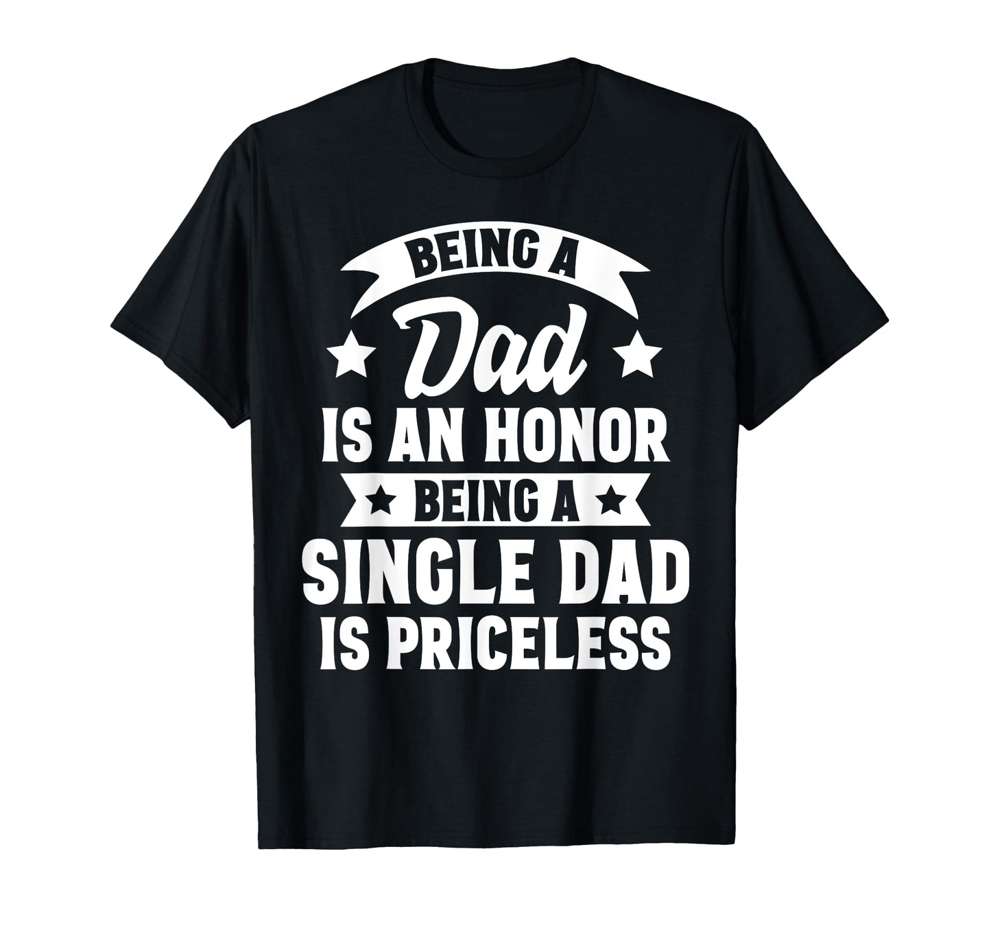 Being Dad Is Honor Being Single Dad Is T-Shirt - Graphic Print Men Women - T-Shirt, Sweatshirt, Hoodie